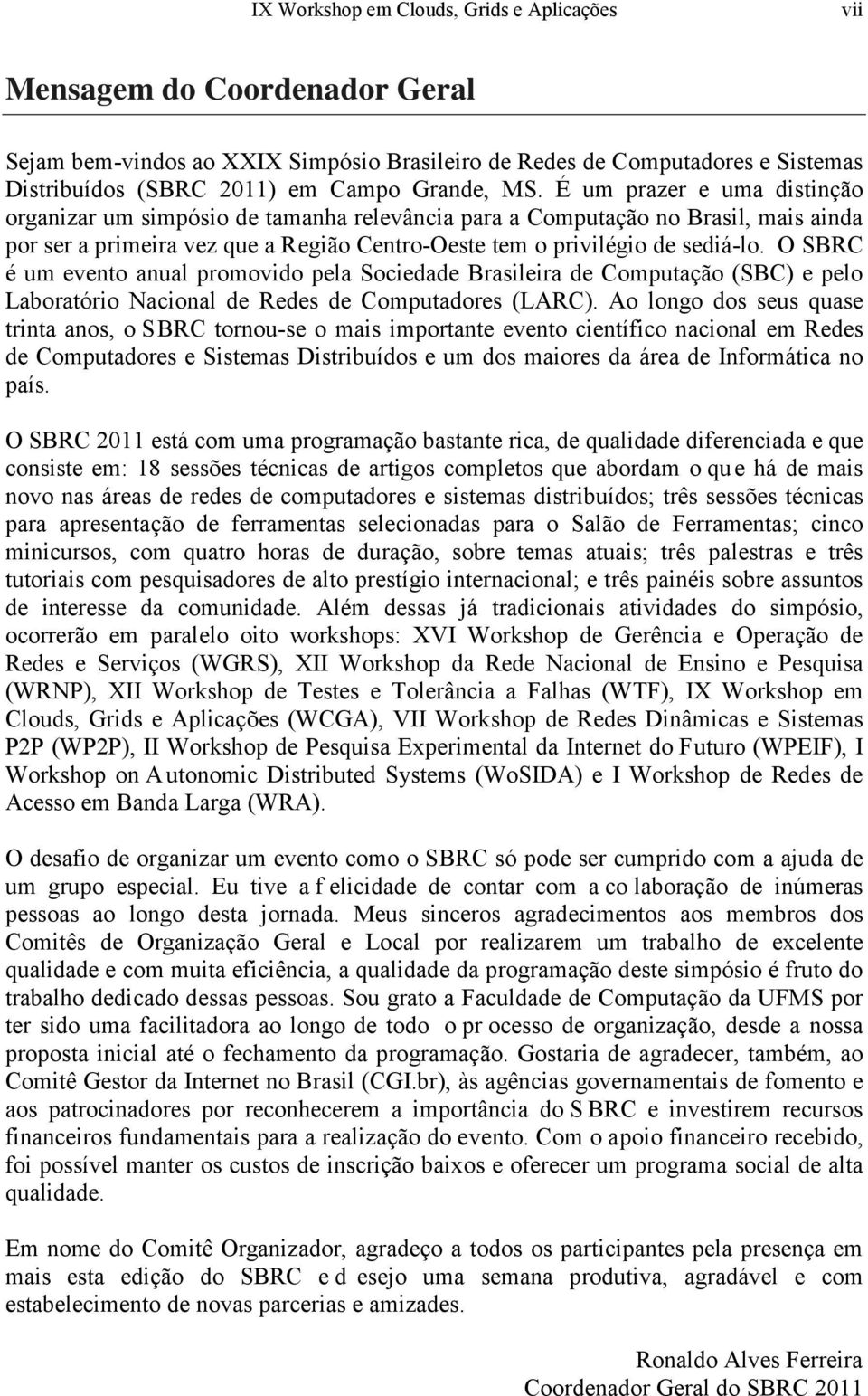 O SBRC é um evento anual promovido pela Sociedade Brasileira de Computação (SBC) e pelo Laboratório Nacional de Redes de Computadores (LARC).