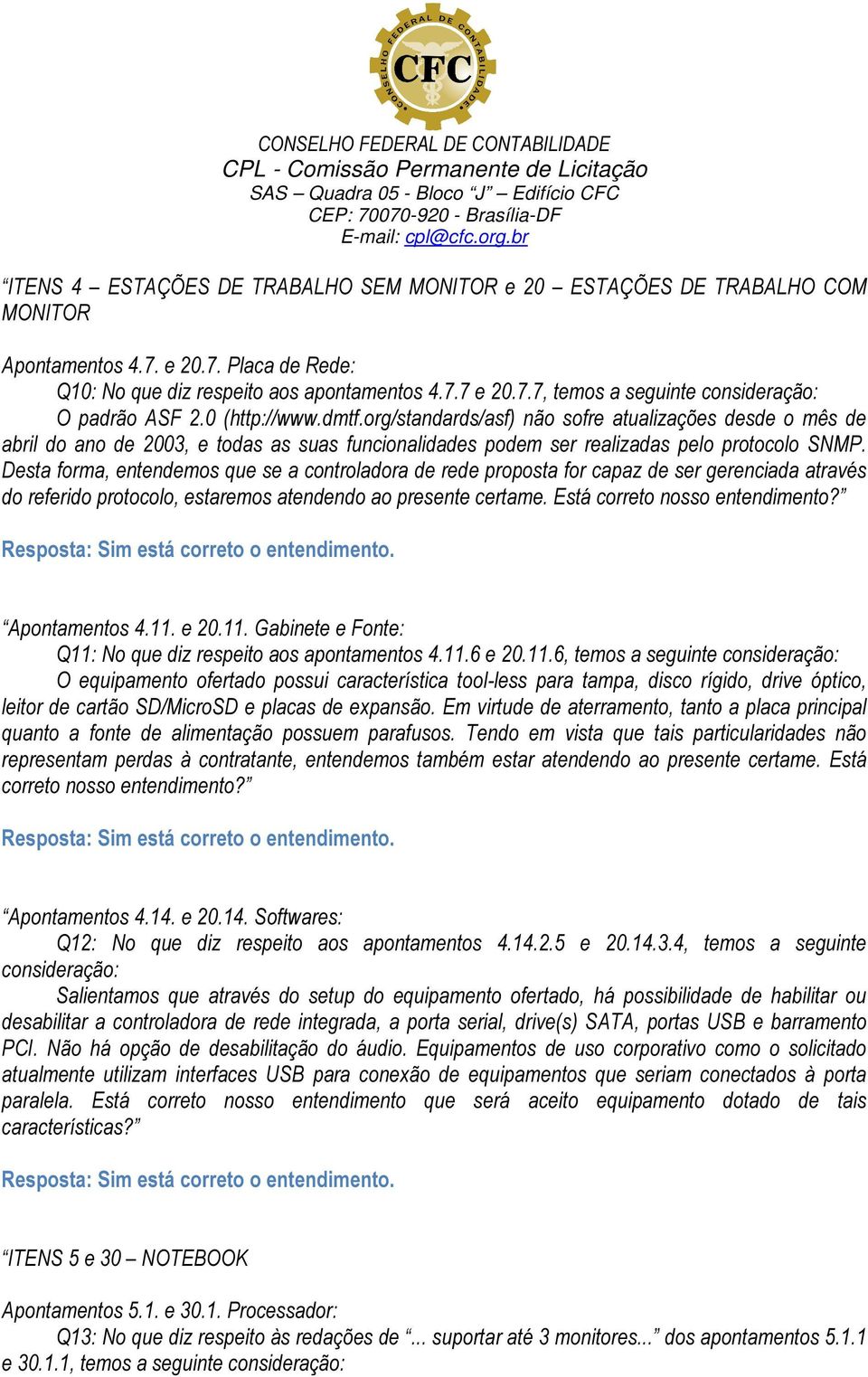 Desta forma, entendemos que se a controladora de rede proposta for capaz de ser gerenciada através do referido protocolo, estaremos atendendo ao presente certame. Está correto nosso entendimento?