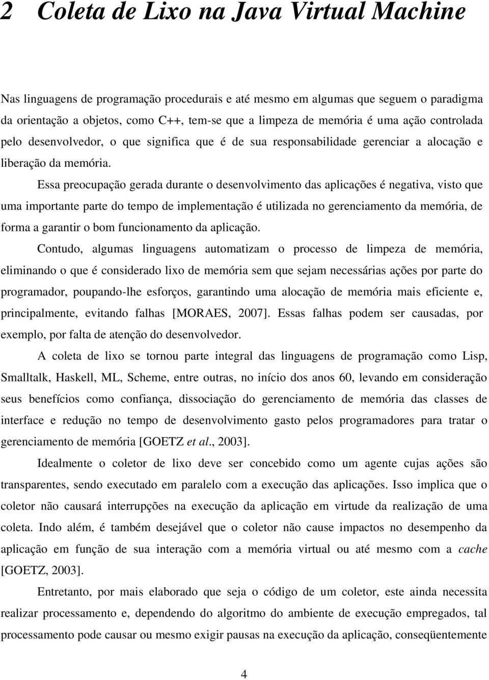 Essa preocupação gerada durante o desenvolvimento das aplicações é negativa, visto que uma importante parte do tempo de implementação é utilizada no gerenciamento da memória, de forma a garantir o