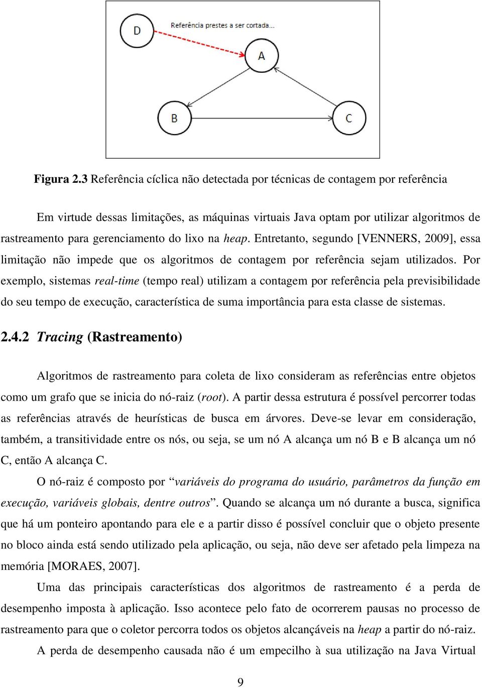 lixo na heap. Entretanto, segundo [VENNERS, 2009], essa limitação não impede que os algoritmos de contagem por referência sejam utilizados.