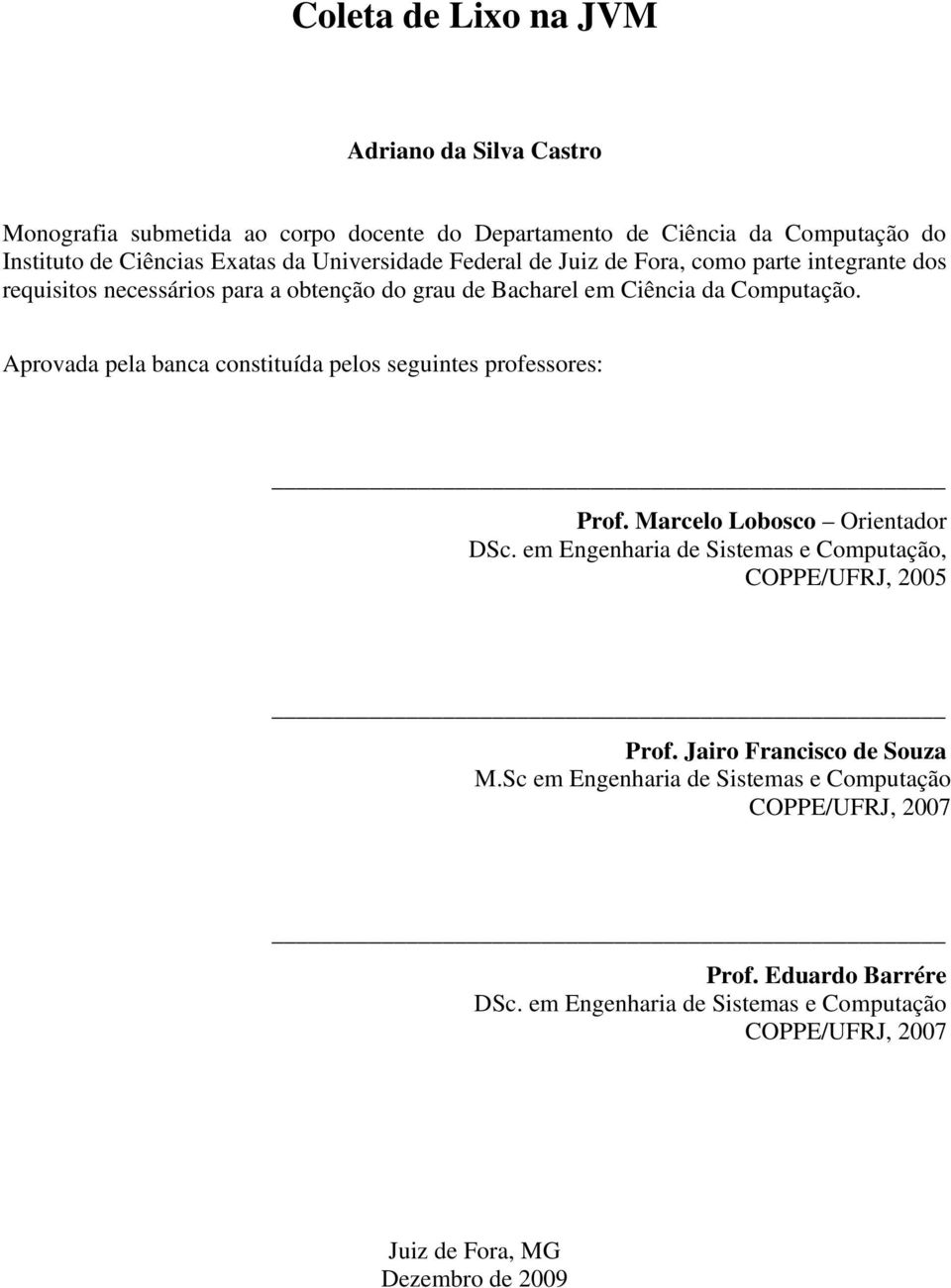 Aprovada pela banca constituída pelos seguintes professores: Prof. Marcelo Lobosco Orientador DSc. em Engenharia de Sistemas e Computação, COPPE/UFRJ, 2005 Prof.