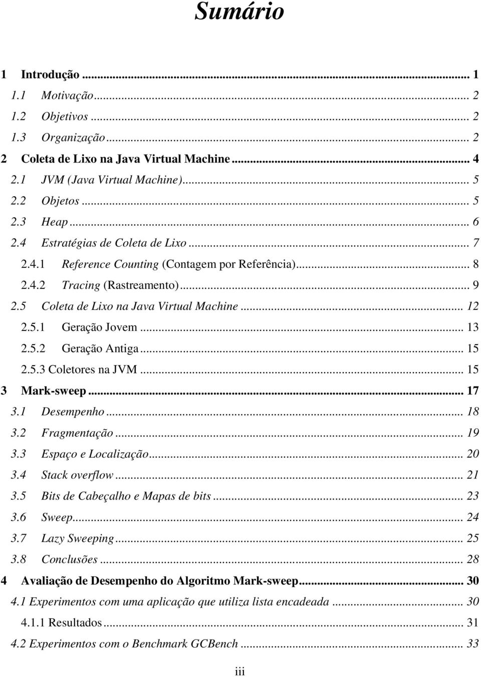 .. 13 2.5.2 Geração Antiga... 15 2.5.3 Coletores na JVM... 15 3 Mark-sweep... 17 3.1 Desempenho... 18 3.2 Fragmentação... 19 3.3 Espaço e Localização... 20 3.4 Stack overflow... 21 3.