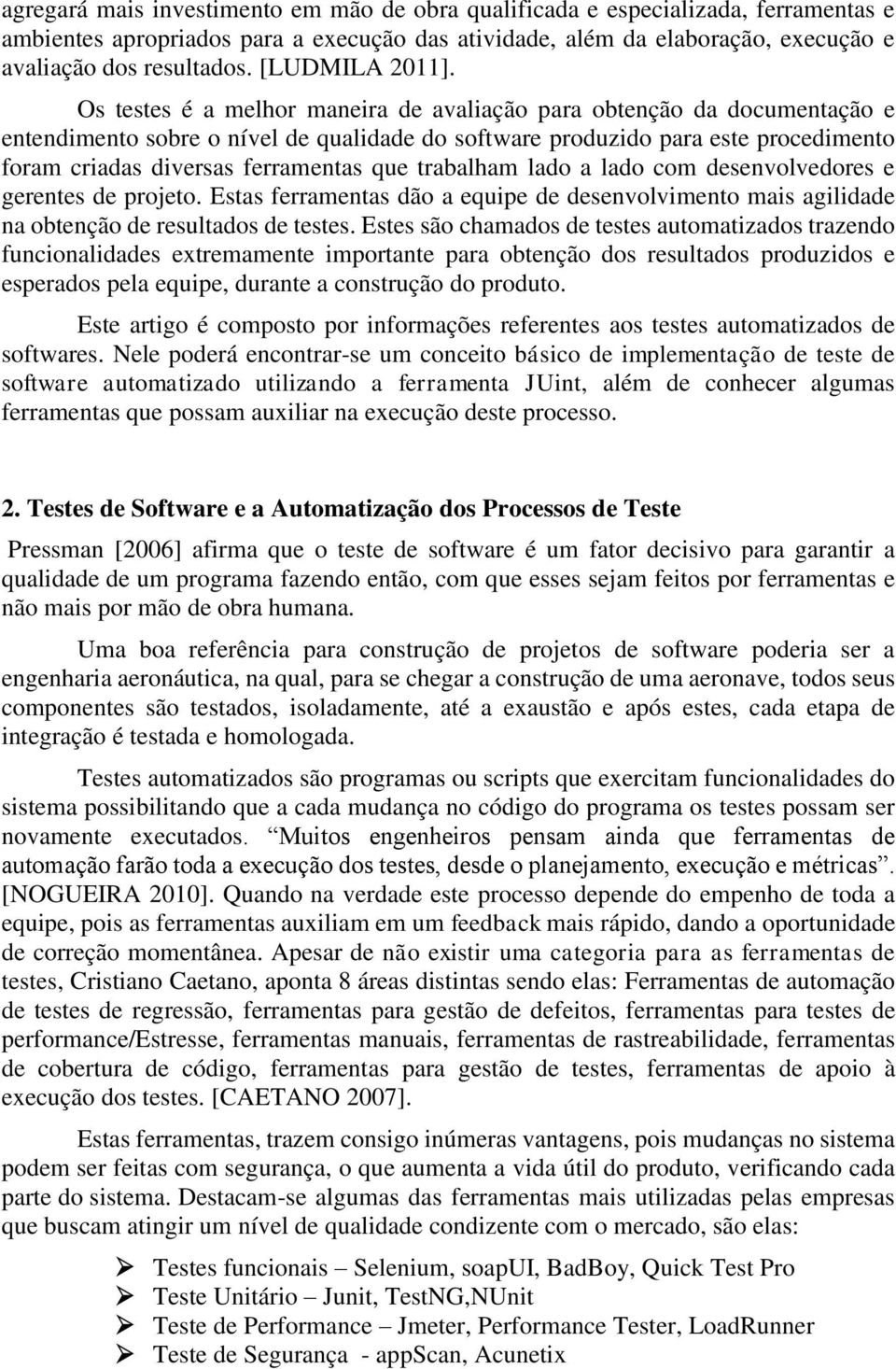 Os testes é a melhor maneira de avaliação para obtenção da documentação e entendimento sobre o nível de qualidade do software produzido para este procedimento foram criadas diversas ferramentas que