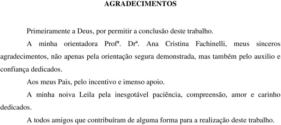 auxilio e confiança dedicados. Aos meus Pais, pelo incentivo e imenso apoio.