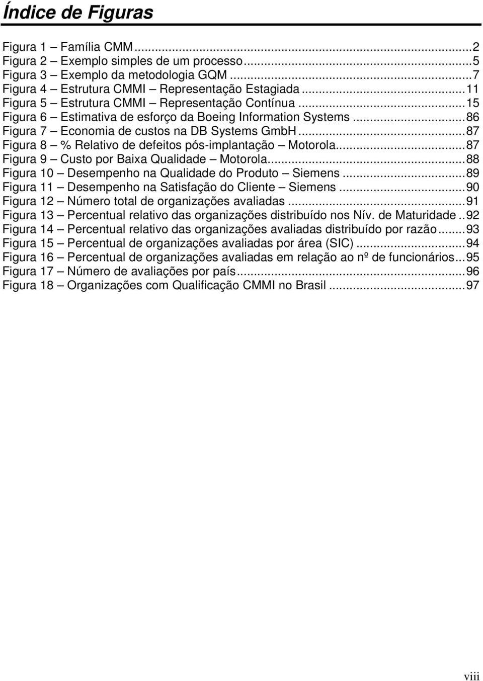 ..87 Figura 8 % Relativo de defeitos pós-implantação Motorola...87 Figura 9 Custo por Baixa Qualidade Motorola...88 Figura 10 Desempenho na Qualidade do Produto Siemens.