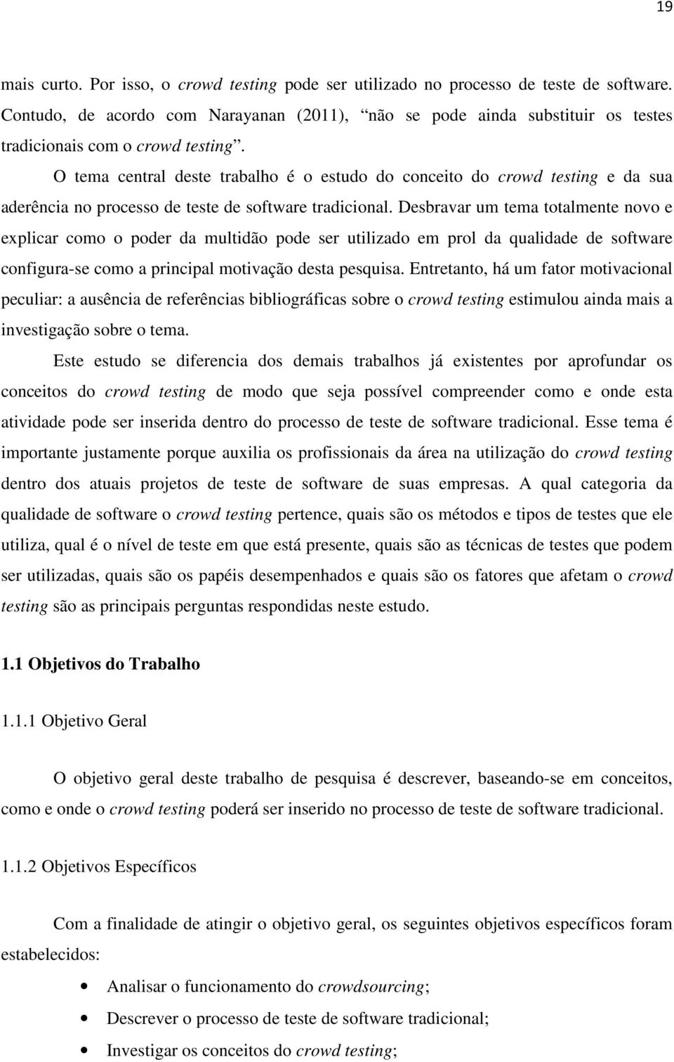 O tema central deste trabalho é o estudo do conceito do crowd testing e da sua aderência no processo de teste de software tradicional.