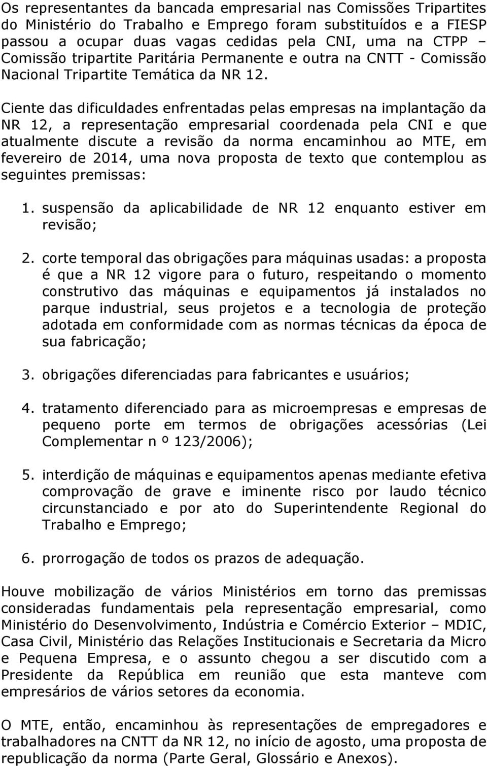 Ciente das dificuldades enfrentadas pelas empresas na implantação da NR 12, a representação empresarial coordenada pela CNI e que atualmente discute a revisão da norma encaminhou ao MTE, em fevereiro