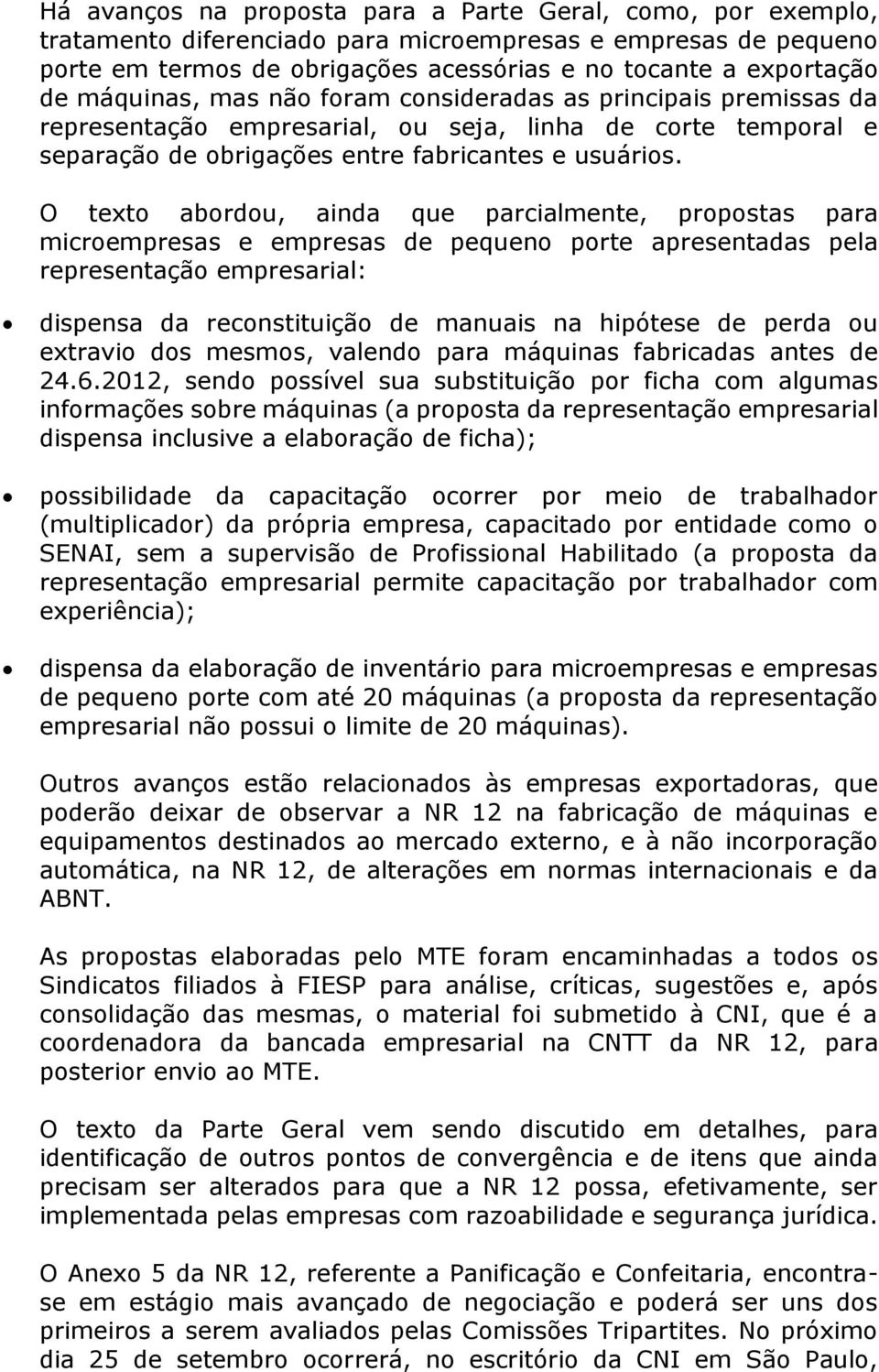 O texto abordou, ainda que parcialmente, propostas para microempresas e empresas de pequeno porte apresentadas pela representação empresarial: dispensa da reconstituição de manuais na hipótese de