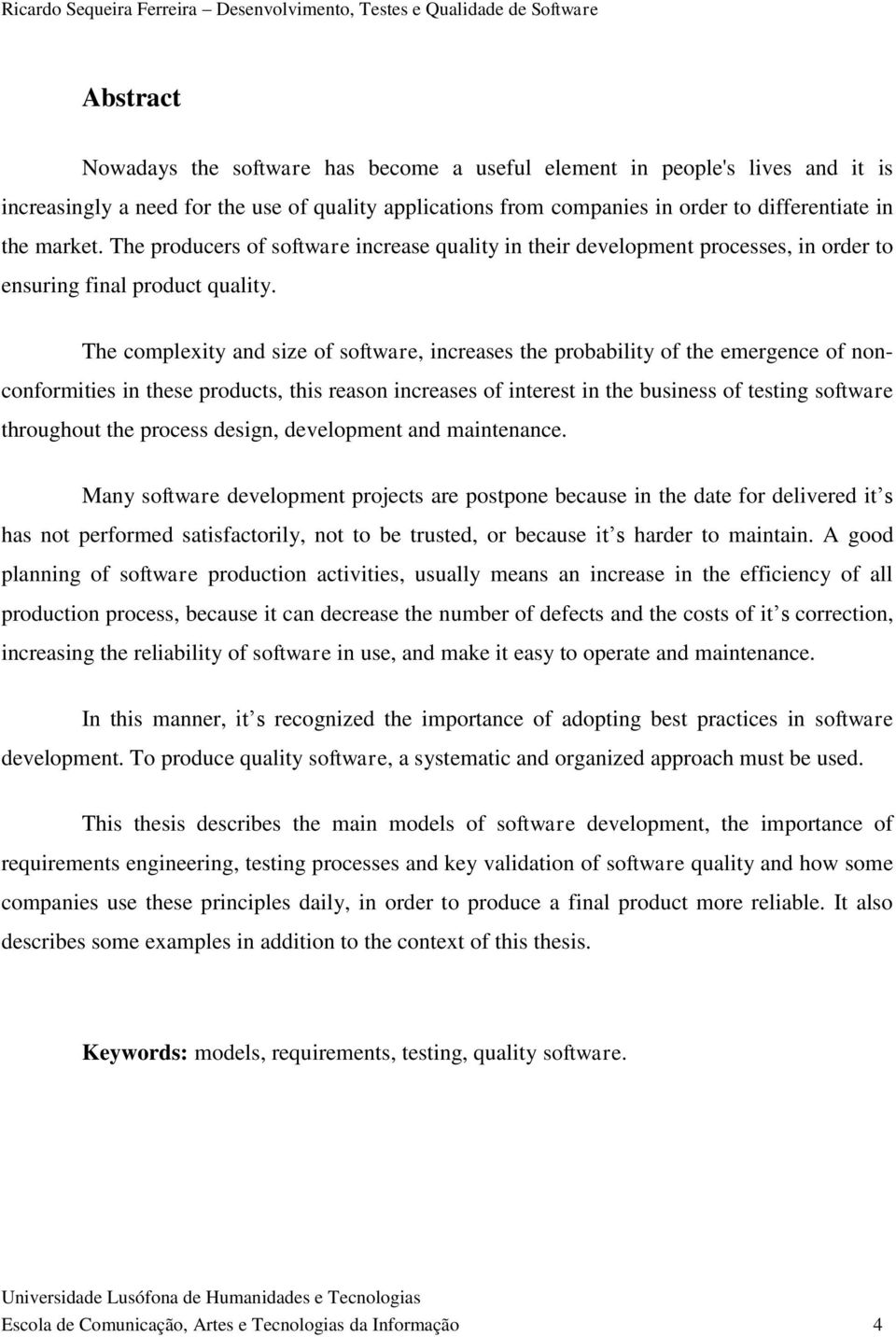 The complexity and size of software, increases the probability of the emergence of nonconformities in these products, this reason increases of interest in the business of testing software throughout