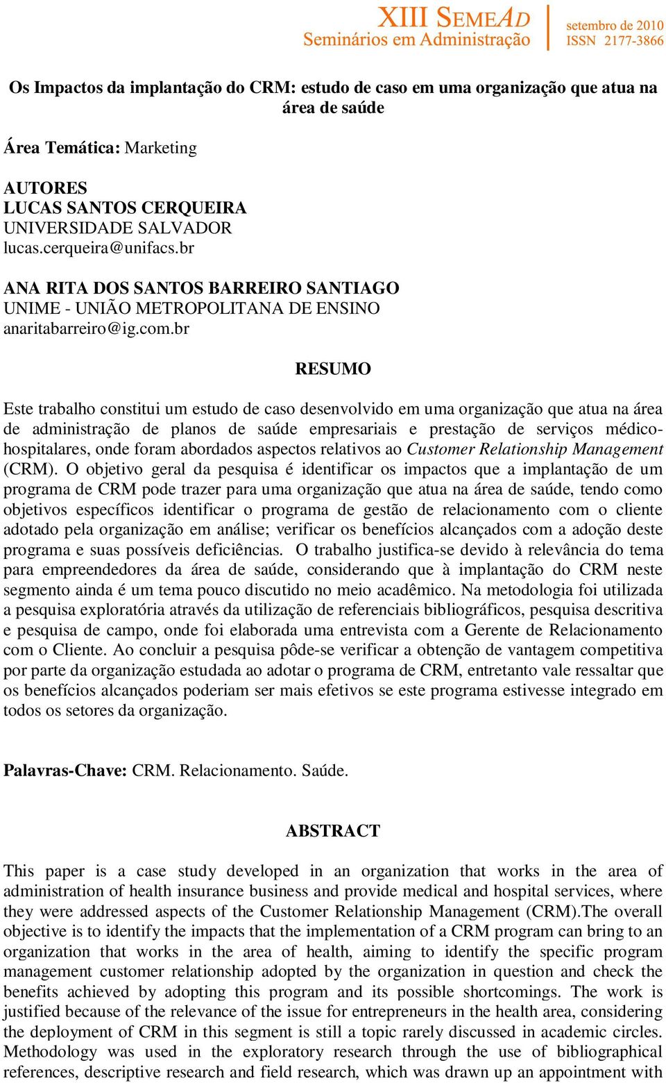 br RESUMO Este trabalho constitui um estudo de caso desenvolvido em uma organização que atua na área de administração de planos de saúde empresariais e prestação de serviços médicohospitalares, onde