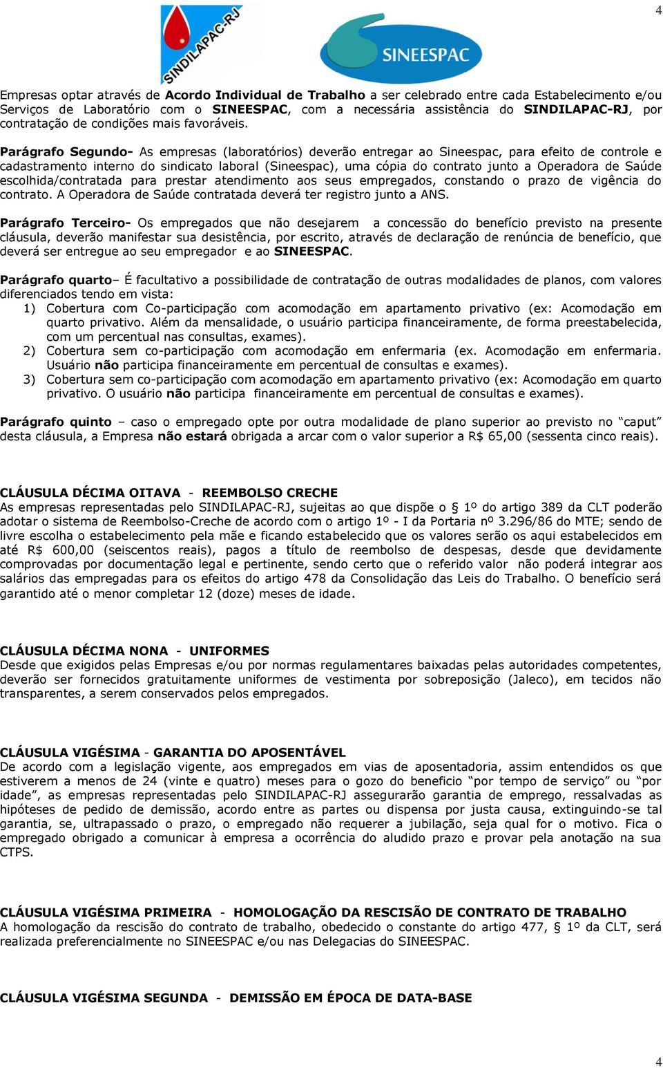 Parágrafo Segundo- As empresas (laboratórios) deverão entregar ao Sineespac, para efeito de controle e cadastramento interno do sindicato laboral (Sineespac), uma cópia do contrato junto a Operadora