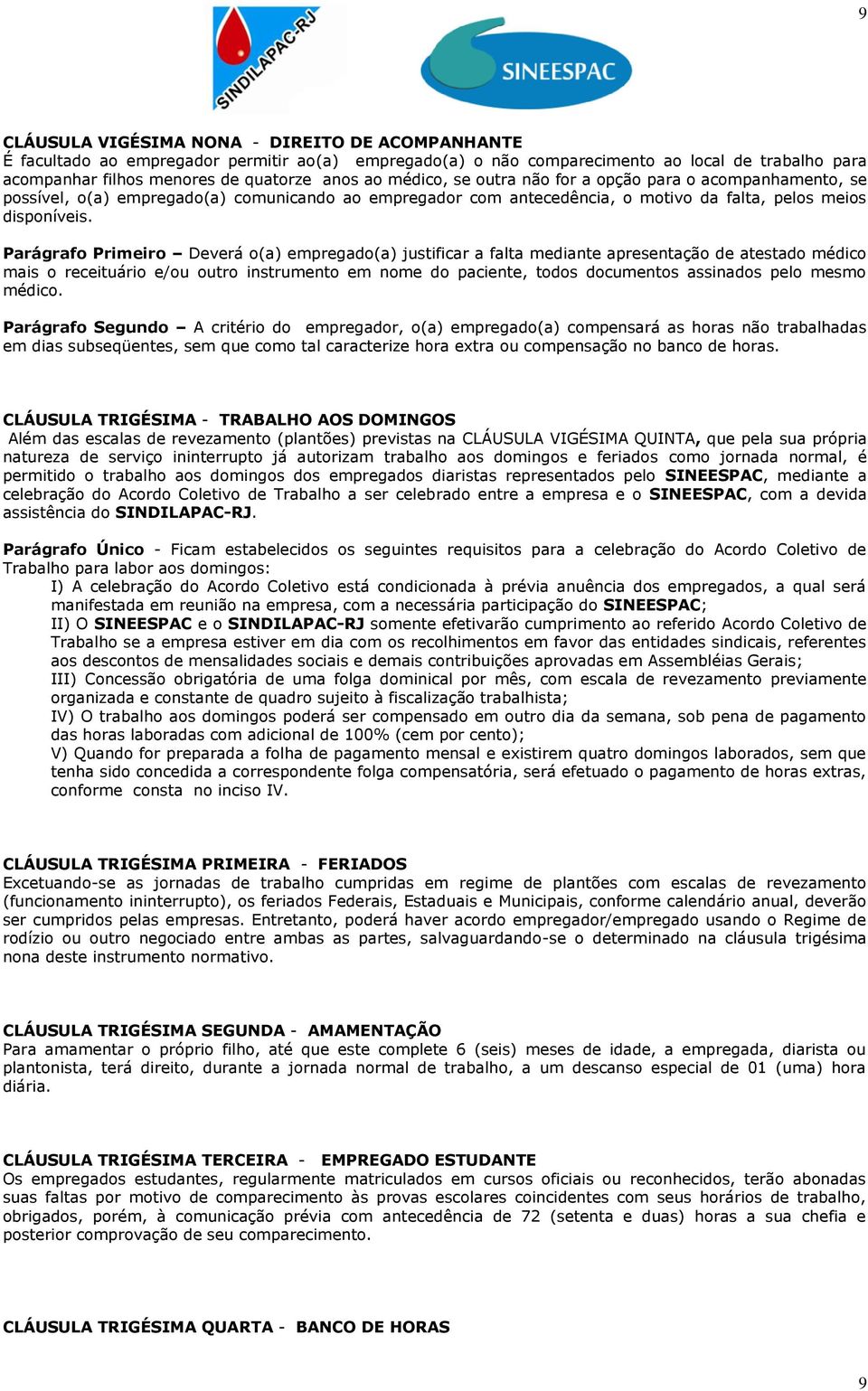 Parágrafo Primeiro Deverá o(a) empregado(a) justificar a falta mediante apresentação de atestado médico mais o receituário e/ou outro instrumento em nome do paciente, todos documentos assinados pelo