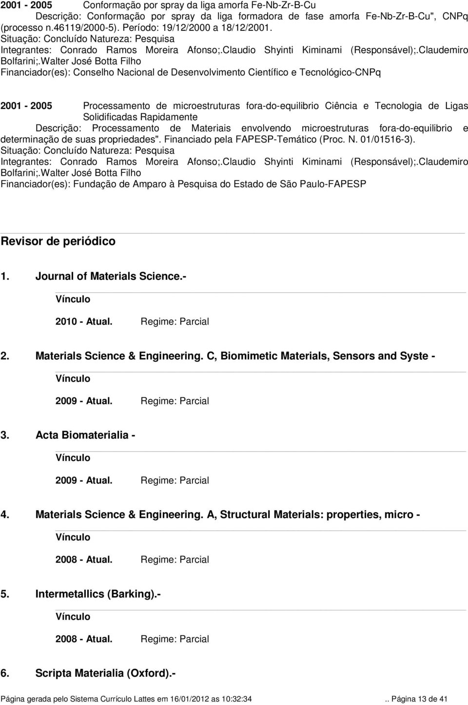 Walter José Botta Filho Financiador(es): Conselho Nacional de Desenvolvimento Científico e Tecnológico-CNPq 2001-2005 Processamento de microestruturas fora-do-equilibrio Ciência e Tecnologia de Ligas