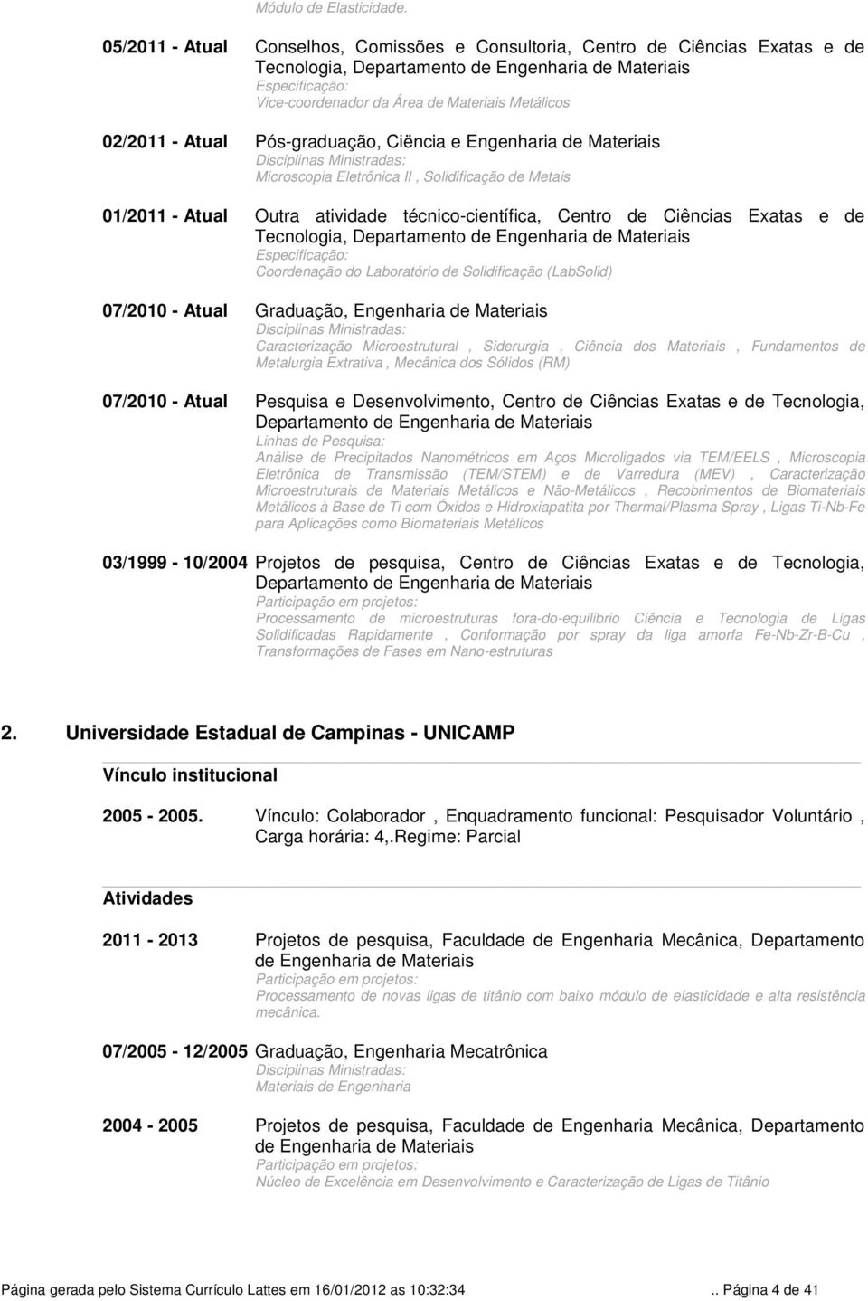 02/2011 - Atual Pós-graduação, Ciëncia e Engenharia de Materiais Disciplinas Ministradas: Microscopia Eletrônica II, Solidificação de Metais 01/2011 - Atual Outra atividade técnico-científica, Centro