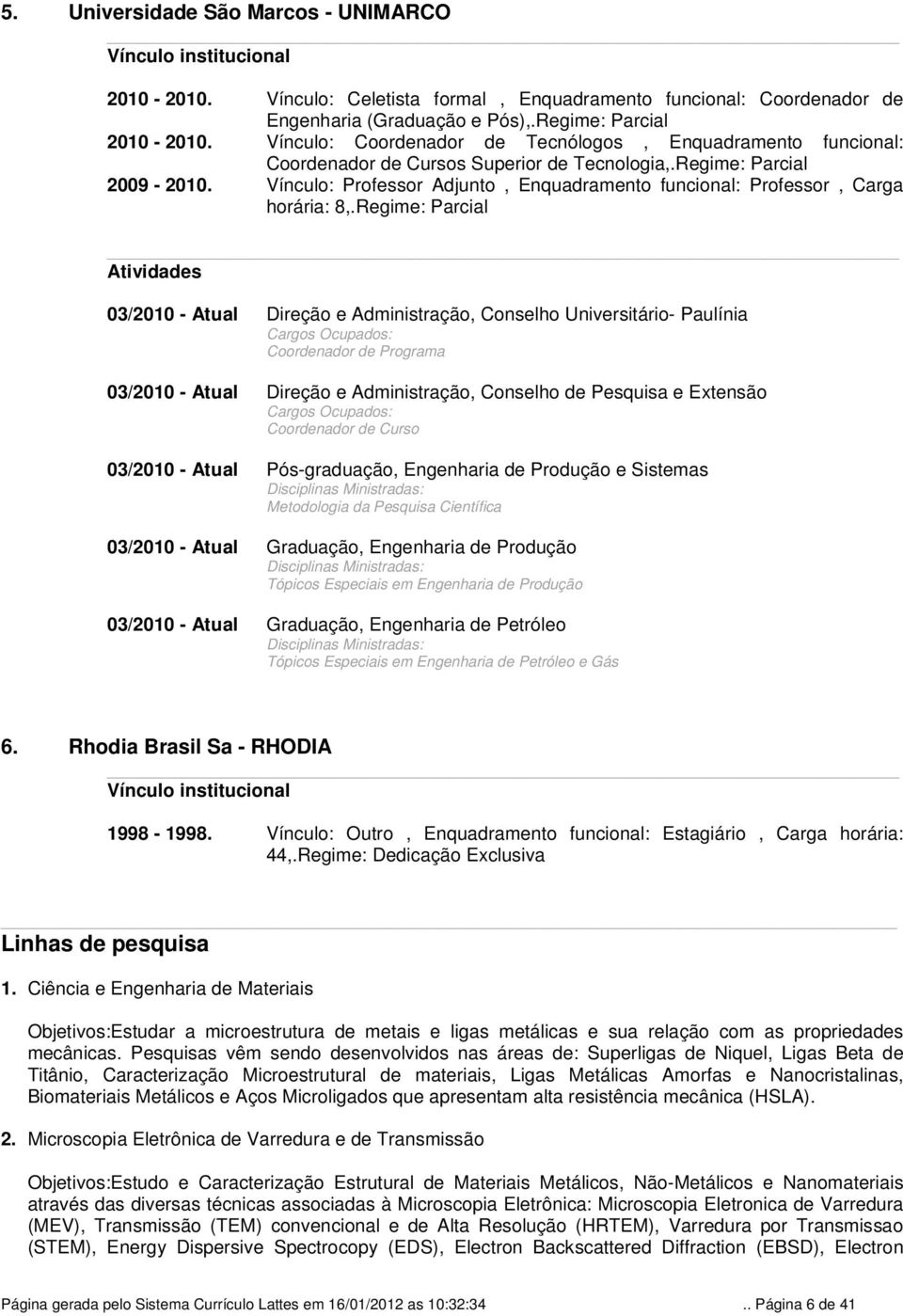 Vínculo: Professor Adjunto, Enquadramento funcional: Professor, Carga horária: 8,.