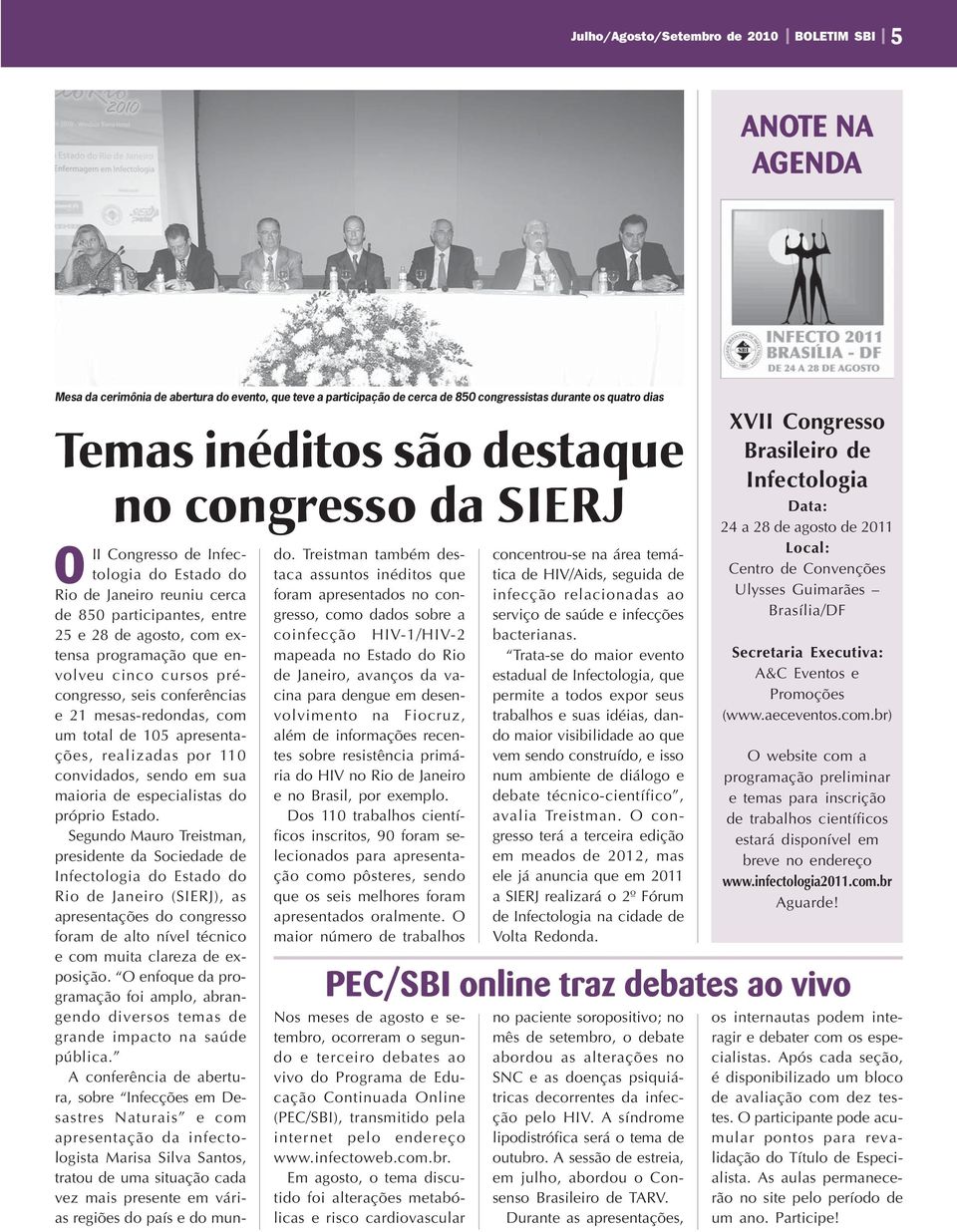 précongresso, seis conferências e 21 mesas-redondas, com um total de 105 apresentações, realizadas por 110 convidados, sendo em sua maioria de especialistas do próprio Estado.