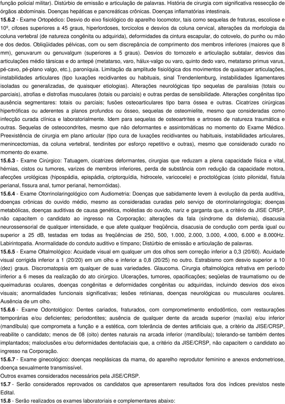 2 - Exame Ortopédico: Desvio do eixo fisiológico do aparelho locomotor, tais como sequelas de fraturas, escoliose e 10º, cifoses superiores a 45 graus, hiperlordoses, torcicolos e desvios da coluna