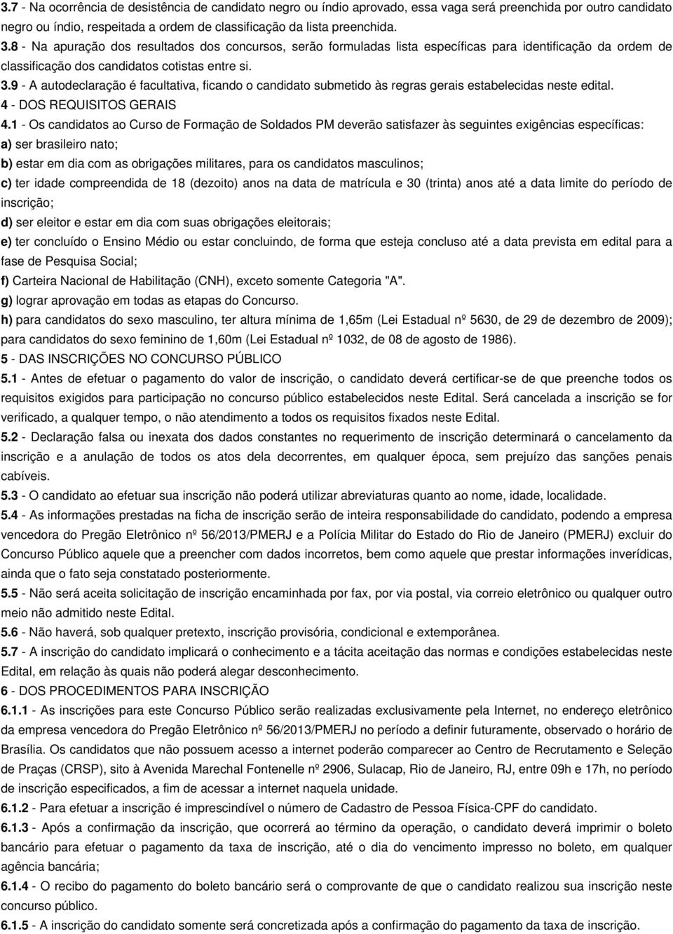 9 - A autodeclaração é facultativa, ficando o candidato submetido às regras gerais estabelecidas neste edital. 4 - DOS REQUISITOS GERAIS 4.