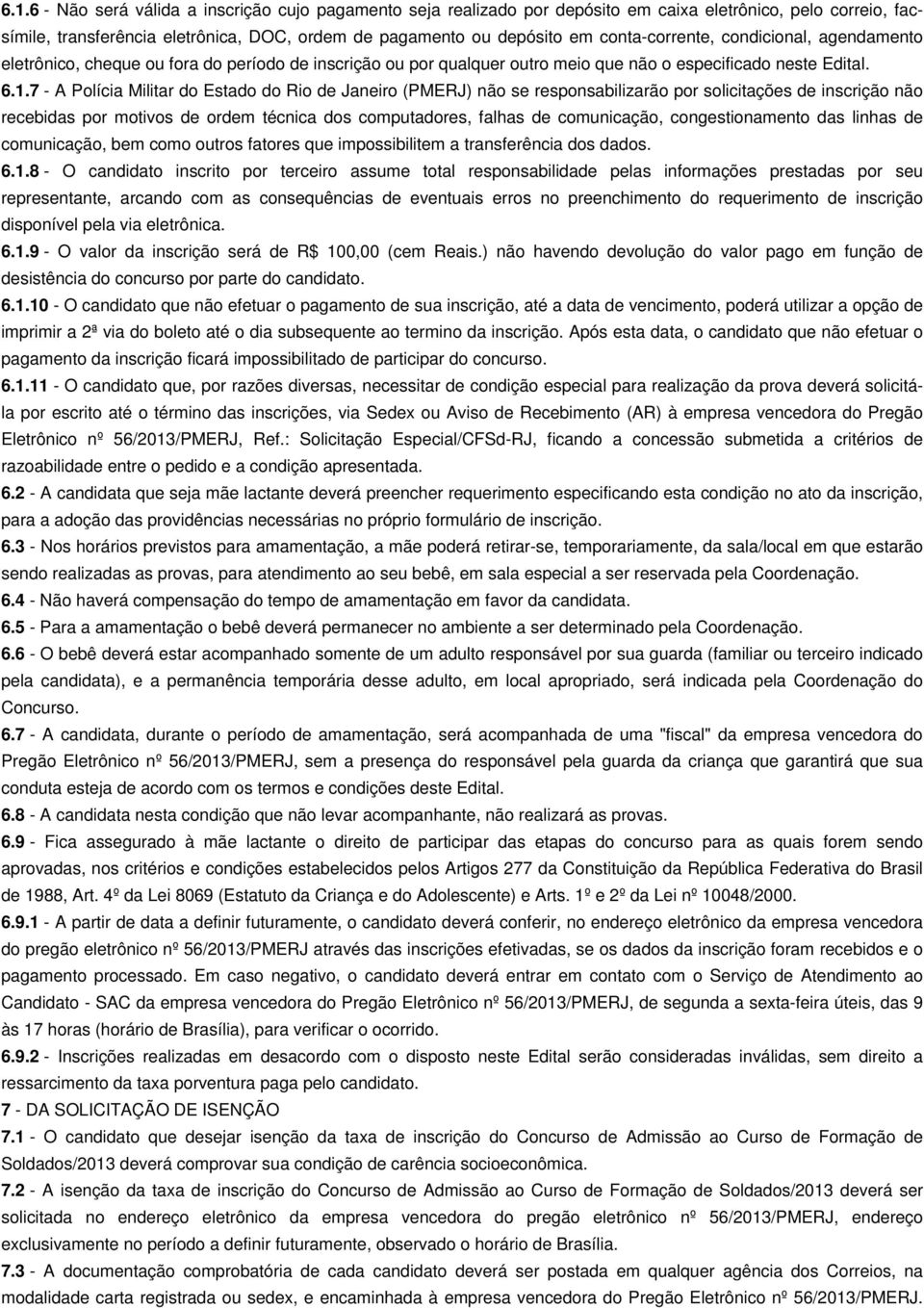 7 - A Polícia Militar do Estado do Rio de Janeiro (PMERJ) não se responsabilizarão por solicitações de inscrição não recebidas por motivos de ordem técnica dos computadores, falhas de comunicação,