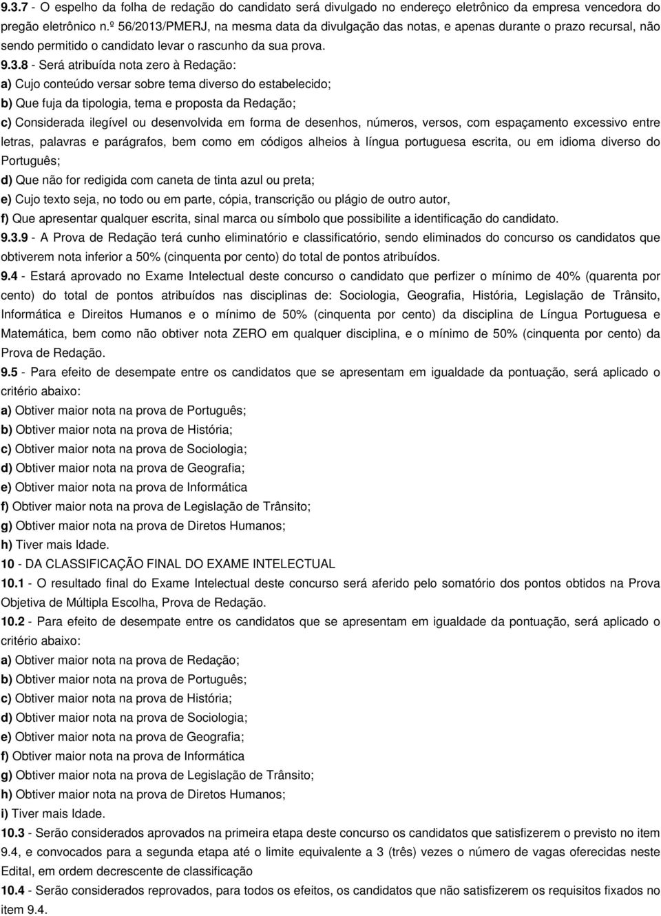 PMERJ, na mesma data da divulgação das notas, e apenas durante o prazo recursal, não sendo permitido o candidato levar o rascunho da sua prova. 9.3.