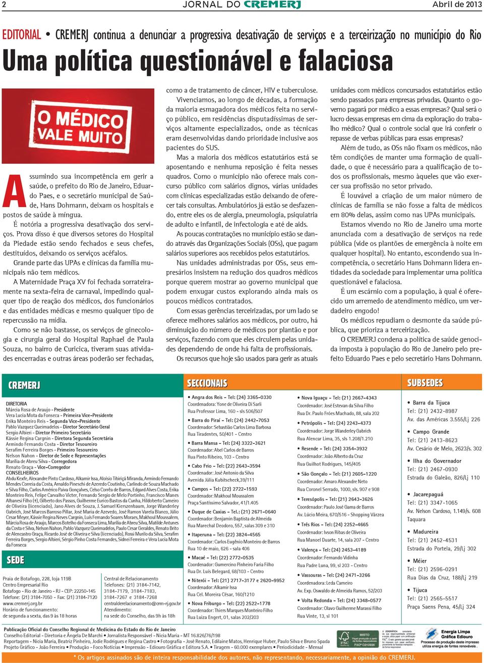 É notória a progressiva desativação dos serviços. Prova disso é que diversos setores do Hospital da Piedade estão sendo fechados e seus chefes, destituídos, deixando os serviços acéfalos.