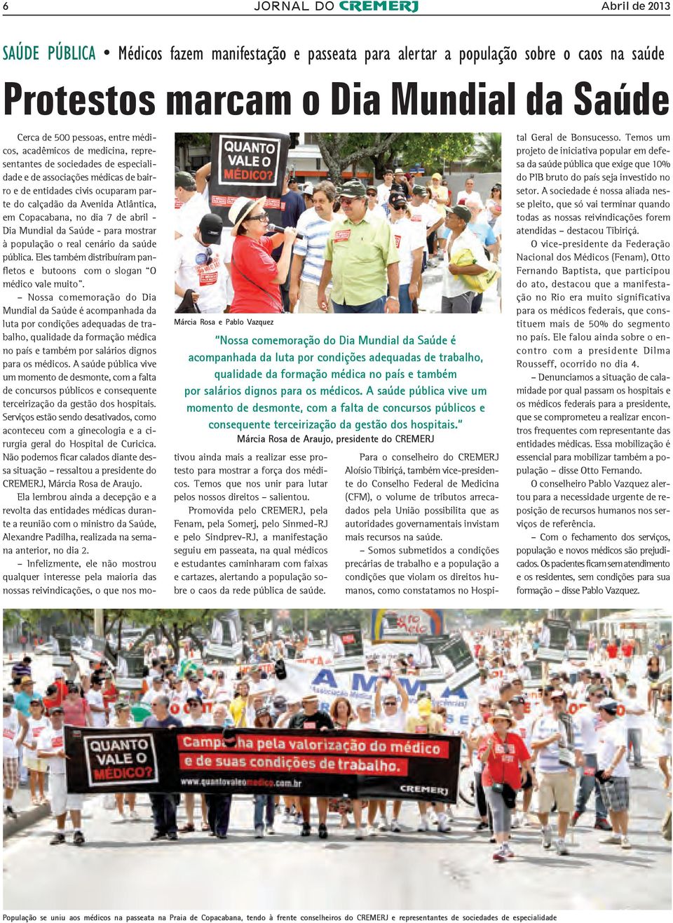 Copacabana, no dia 7 de abril - Dia Mundial da Saúde - para mostrar à população o real cenário da saúde pública. Eles também distribuíram panfletos e butoons com o slogan O médico vale muito.