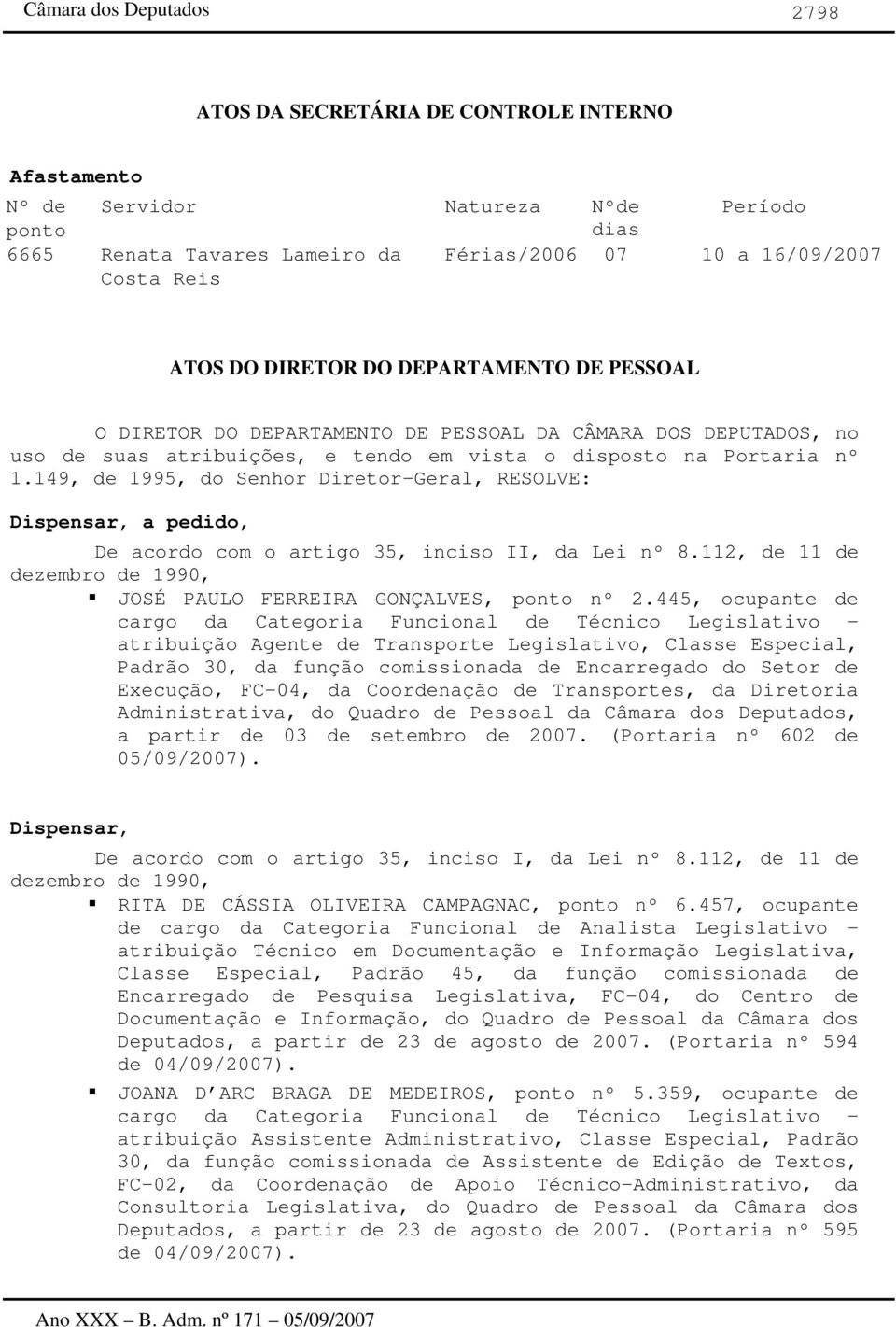 149, de 1995, do Senhor Diretor-Geral, RESOLVE: Dispensar, a pedido, De acordo com o artigo 35, inciso II, da Lei nº 8.112, de 11 de dezembro de 1990, JOSÉ PAULO FERREIRA GONÇALVES, nº 2.