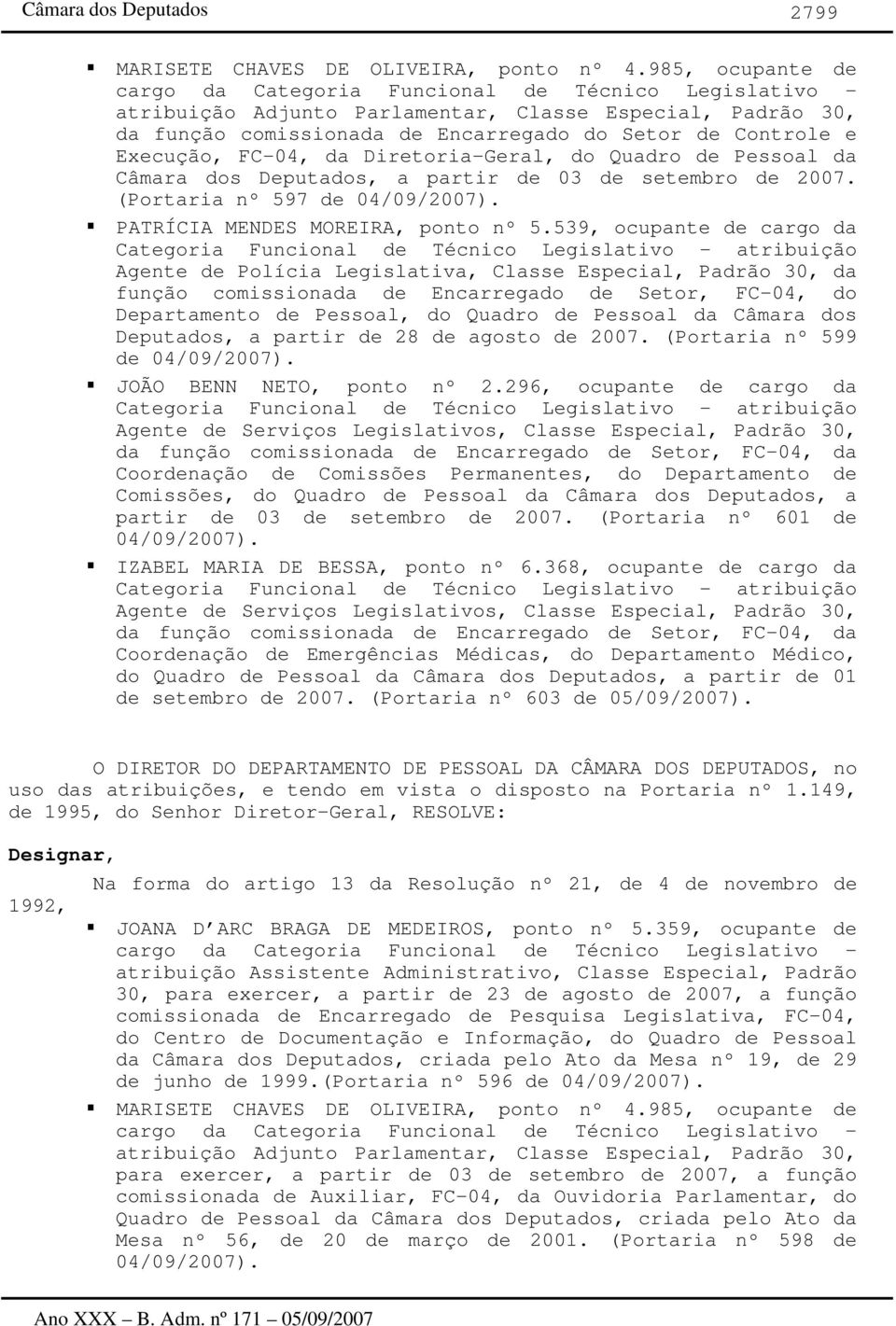Execução, FC-04, da Diretoria-Geral, do Quadro de Pessoal da Câmara dos Deputados, a partir de 03 de setembro de 2007. (Portaria nº 597 de 04/09/2007). PATRÍCIA MENDES MOREIRA, nº 5.