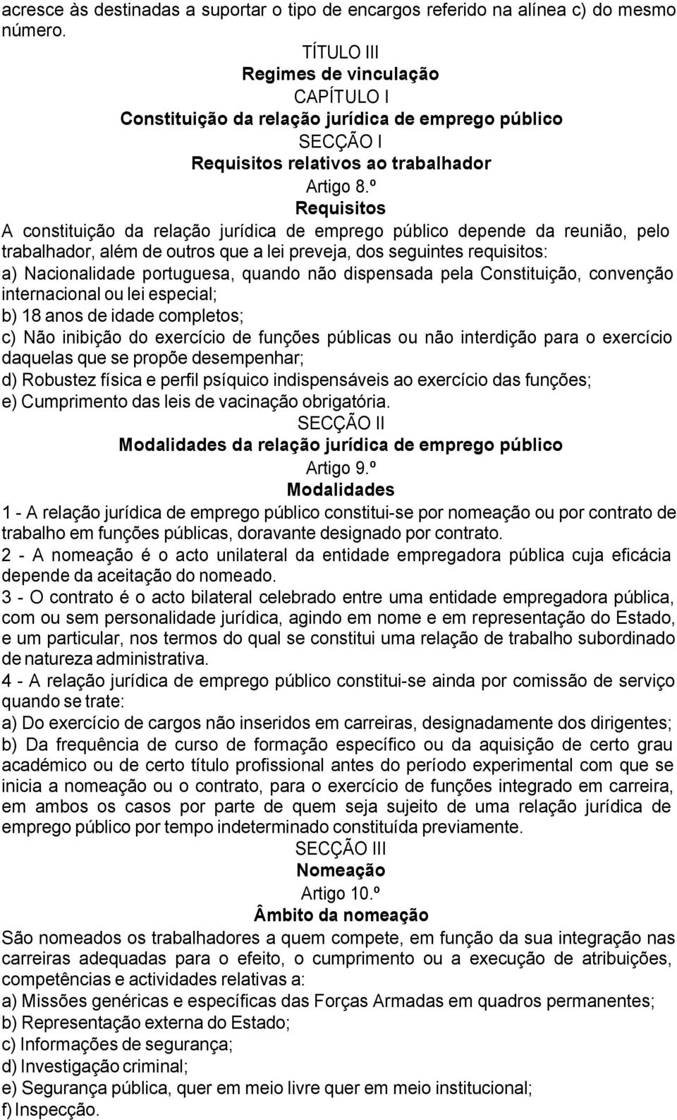 º Requisitos A constituição da relação jurídica de emprego público depende da reunião, pelo trabalhador, além de outros que a lei preveja, dos seguintes requisitos: a) Nacionalidade portuguesa,