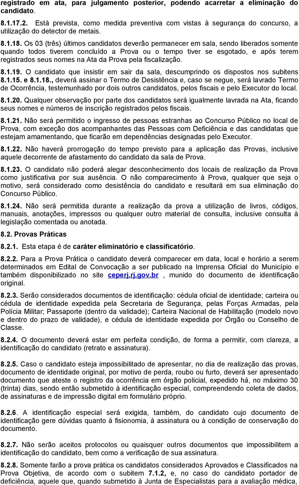 Os 03 (três) últimos candidatos deverão permanecer em sala, sendo liberados somente quando todos tiverem concluído a Prova ou o tempo tiver se esgotado, e após terem registrados seus nomes na Ata da