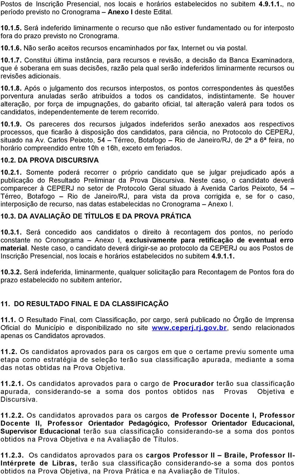 Não serão aceitos recursos encaminhados por fax, Internet ou via postal..1.7.