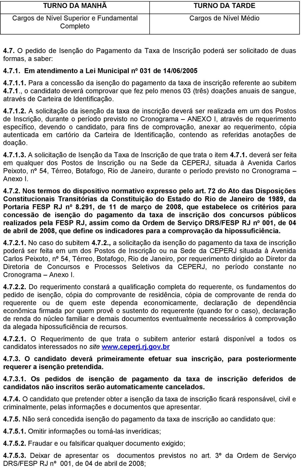 7.1., o candidato deverá comprovar que fez pelo menos 03 (três) doações anuais de sangue, através de Carteira de Identificação. 4.7.1.2.