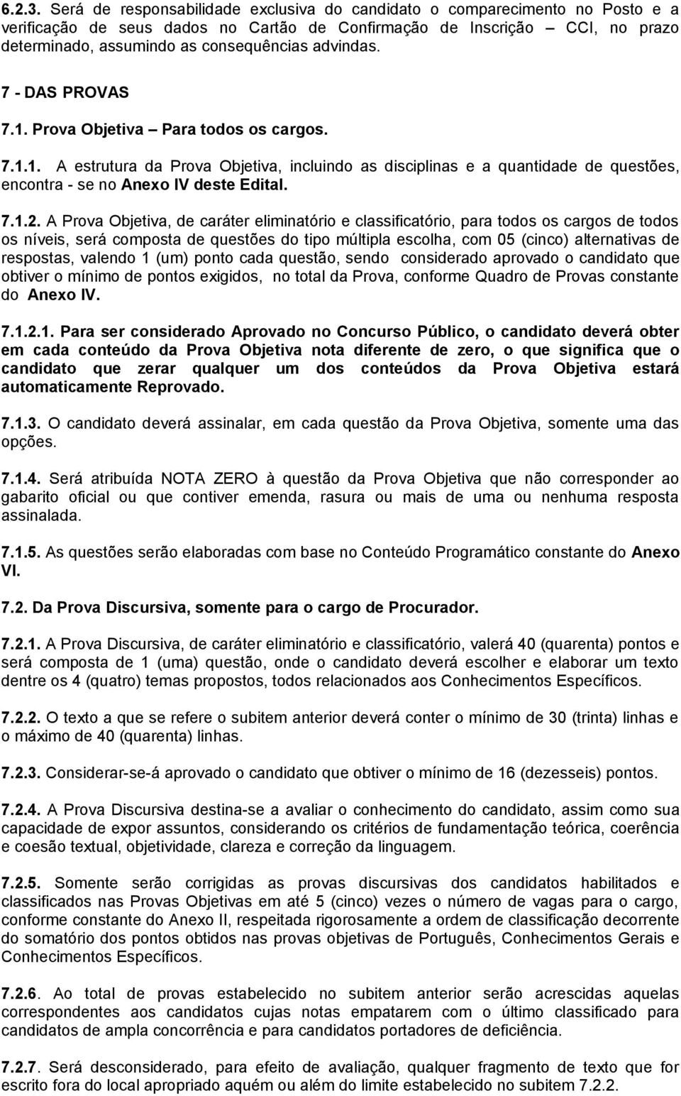 advindas. 7 - DAS PROVAS 7.1. Prova Objetiva Para todos os cargos. 7.1.1. A estrutura da Prova Objetiva, incluindo as disciplinas e a quantidade de questões, encontra - se no Anexo IV deste Edital. 7.1.2.