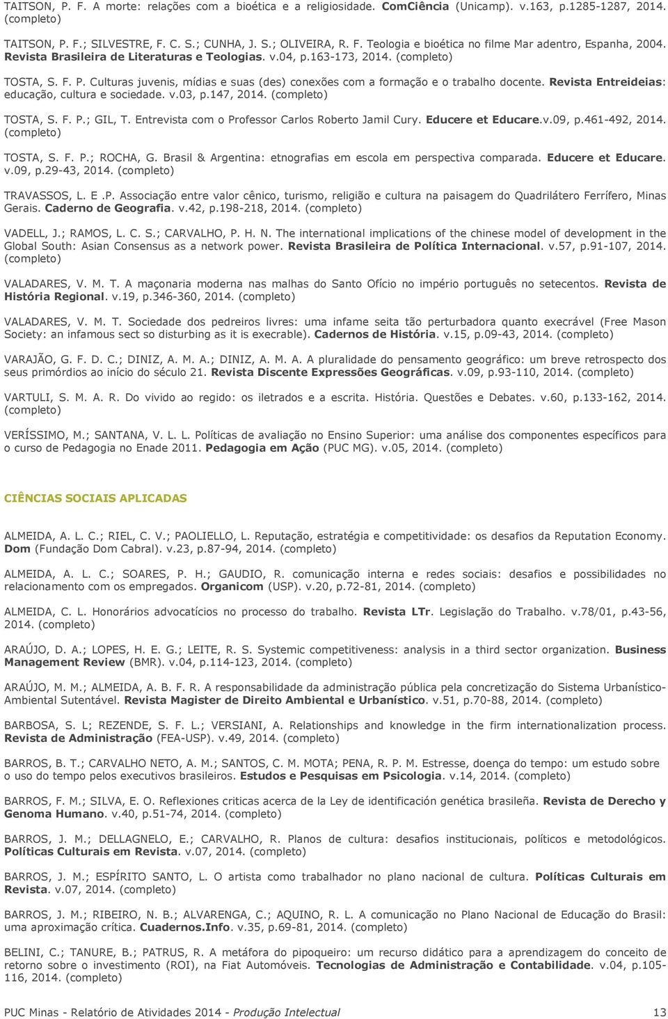 Revista Entreideias: educação, cultura e sociedade. v.03, p.147, 2014. TOSTA, S. F. P.; GIL, T. Entrevista com o Professor Carlos Roberto Jamil Cury. Educere et Educare.v.09, p.461-492, 2014.