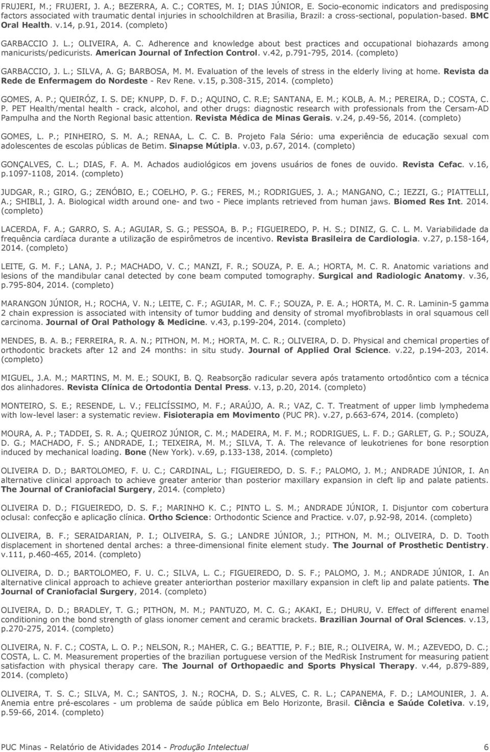 91, 2014. GARBACCIO J. L.; OLIVEIRA, A. C. Adherence and knowledge about best practices and occupational biohazards among manicurists/pedicurists. American Journal of Infection Control. v.42, p.