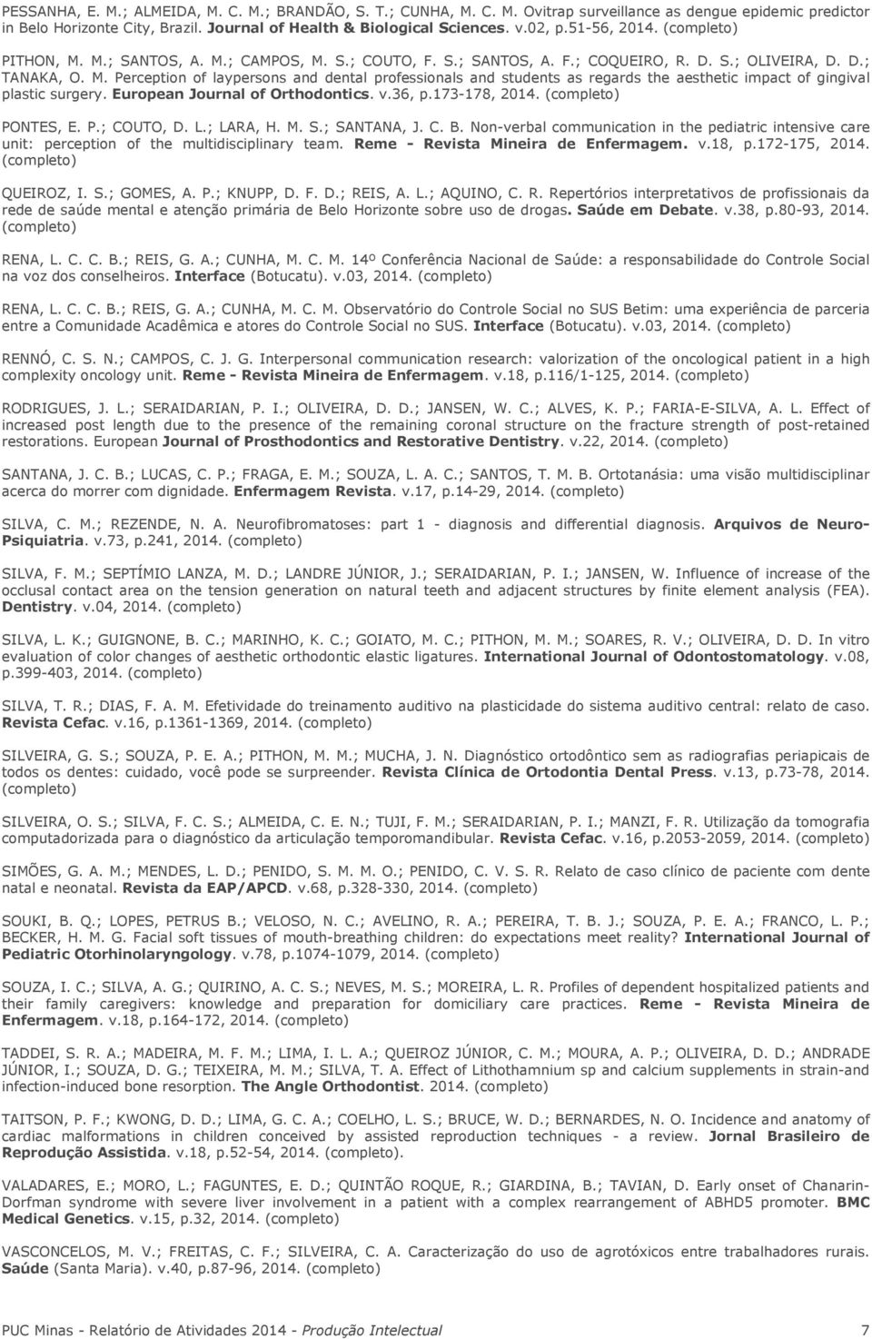 European Journal of Orthodontics. v.36, p.173-178, 2014. PONTES, E. P.; COUTO, D. L.; LARA, H. M. S.; SANTANA, J. C. B.