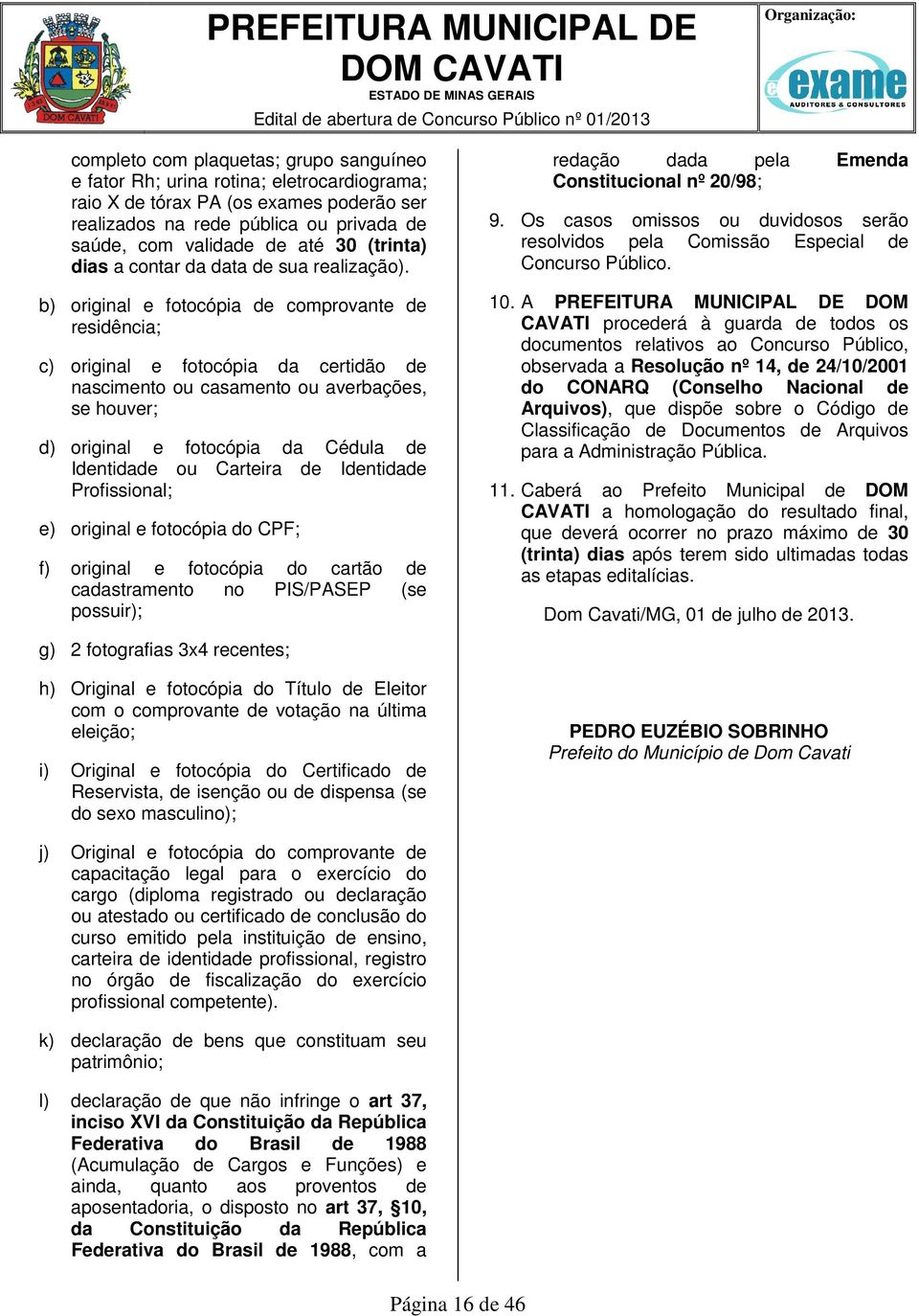 b) original e fotocópia de comprovante de residência; c) original e fotocópia da certidão de nascimento ou casamento ou averbações, se houver; d) original e fotocópia da Cédula de Identidade ou