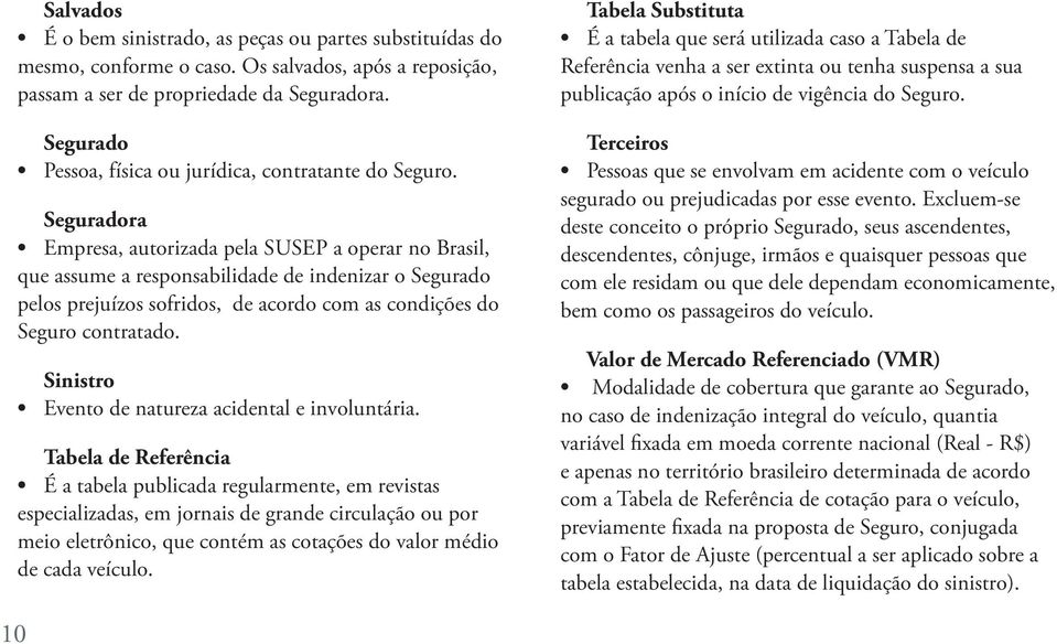 Seguradora Empresa, autorizada pela SUSEP a operar no Brasil, que assume a responsabilidade de indenizar o Segurado pelos prejuízos sofridos, de acordo com as condições do Seguro contratado.