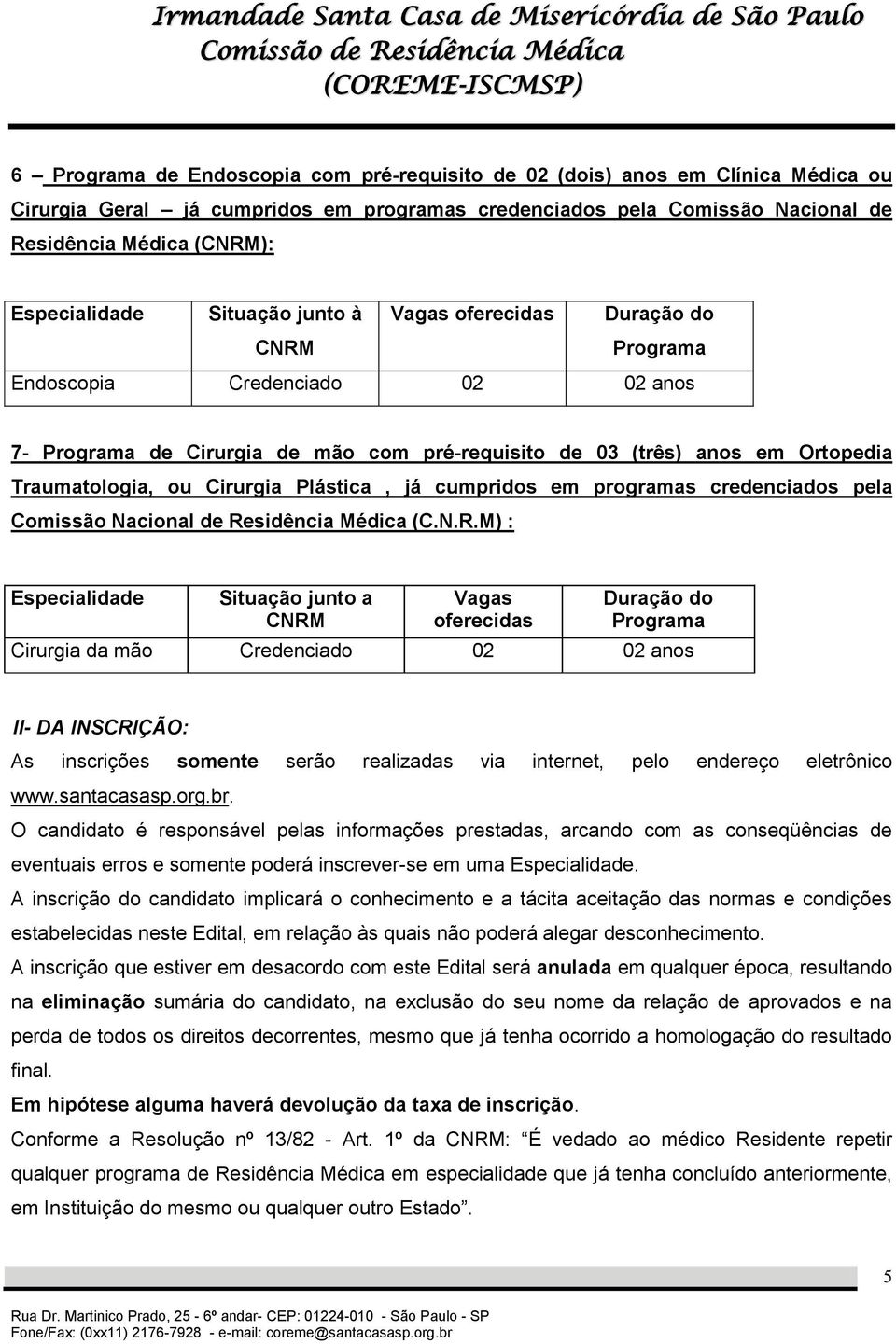 Traumatologia, ou Cirurgia Plástica, já cumpridos em programas credenciados pela Comissão Nacional de Re