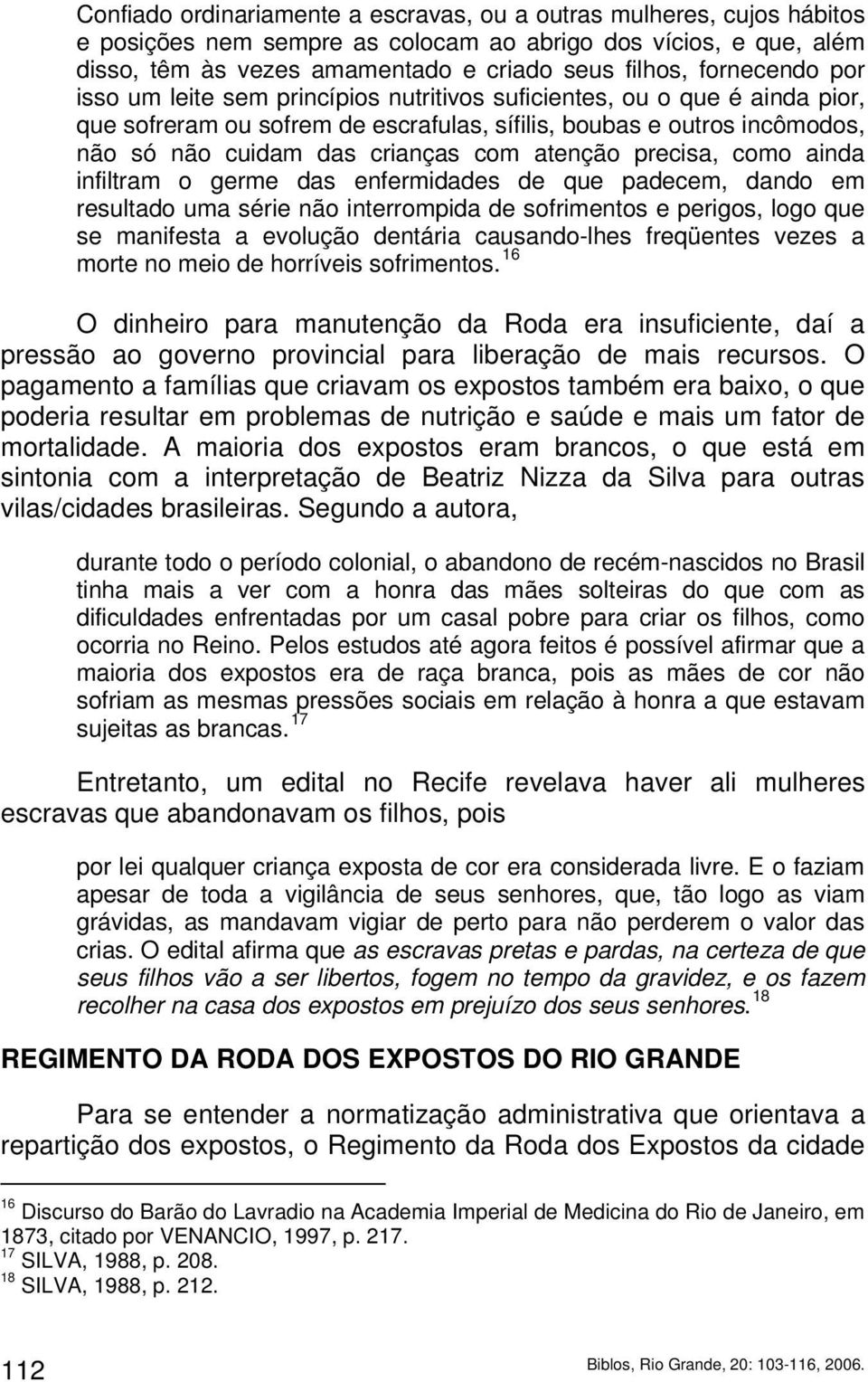 atenção precisa, como ainda infiltram o germe das enfermidades de que padecem, dando em resultado uma série não interrompida de sofrimentos e perigos, logo que se manifesta a evolução dentária