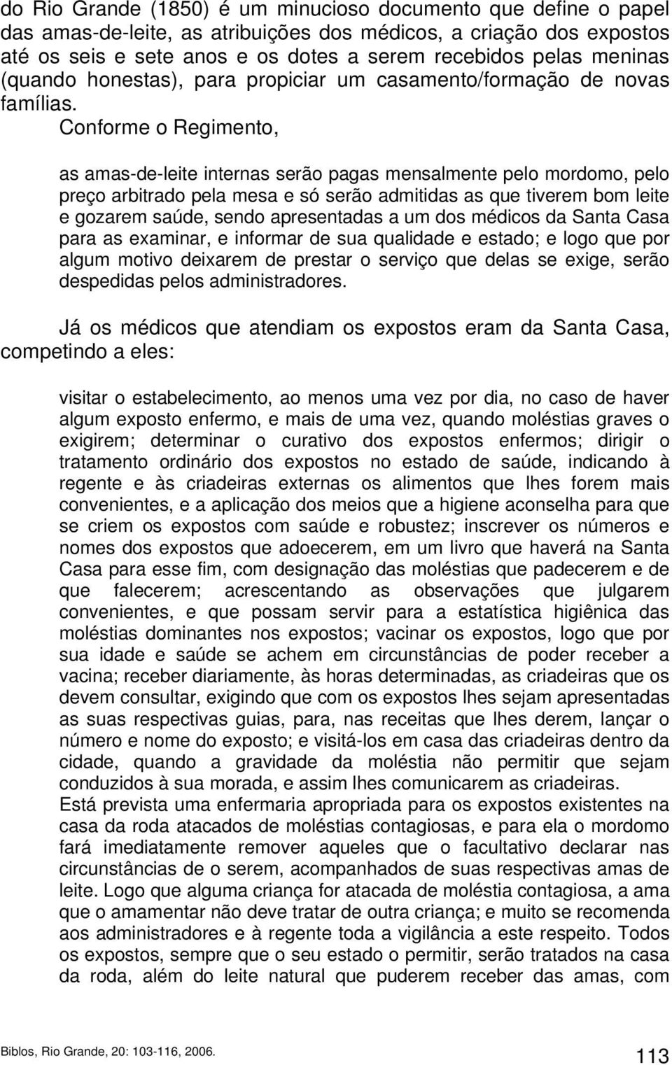 Conforme o Regimento, as amas-de-leite internas serão pagas mensalmente pelo mordomo, pelo preço arbitrado pela mesa e só serão admitidas as que tiverem bom leite e gozarem saúde, sendo apresentadas