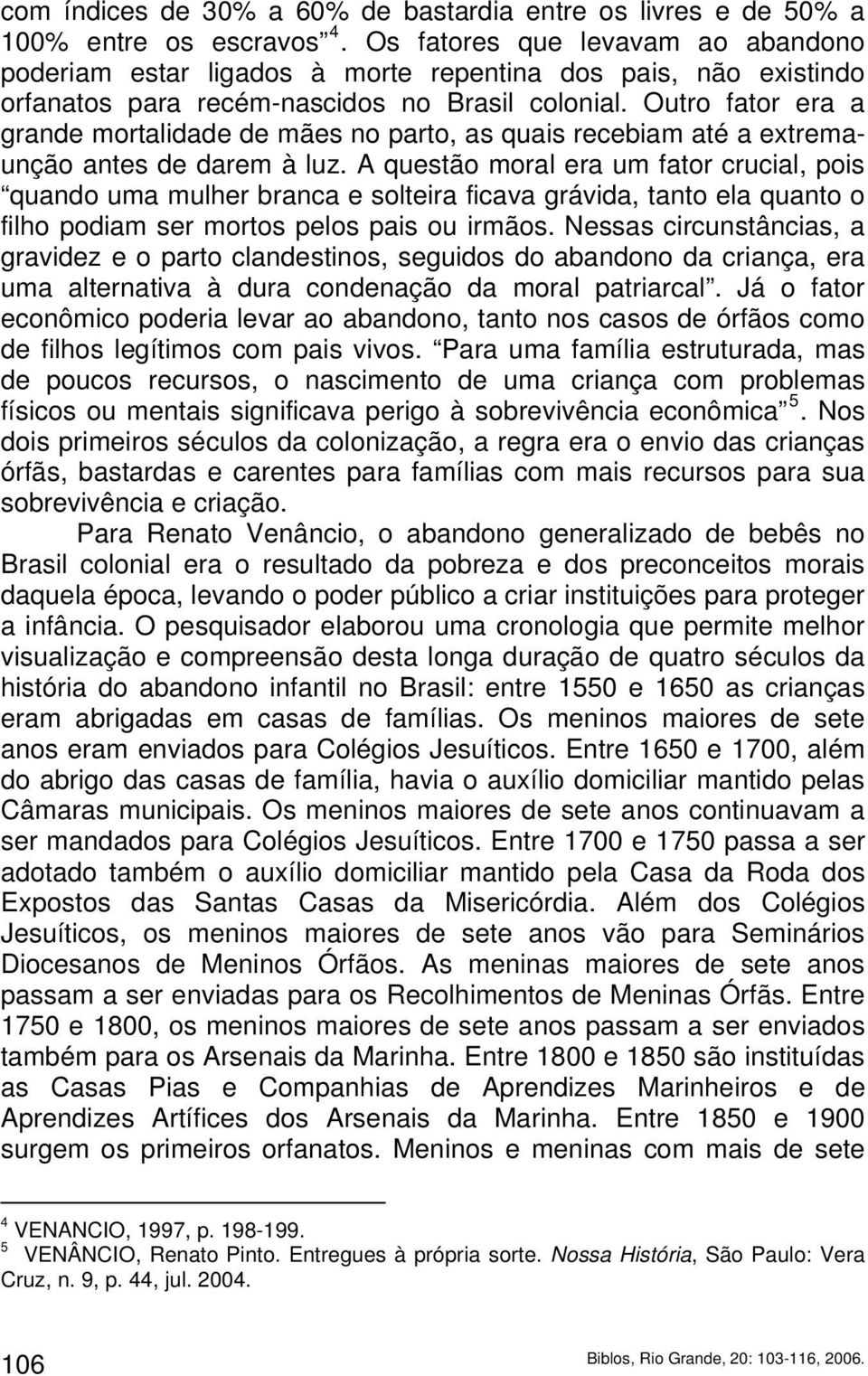 Outro fator era a grande mortalidade de mães no parto, as quais recebiam até a extremaunção antes de darem à luz.