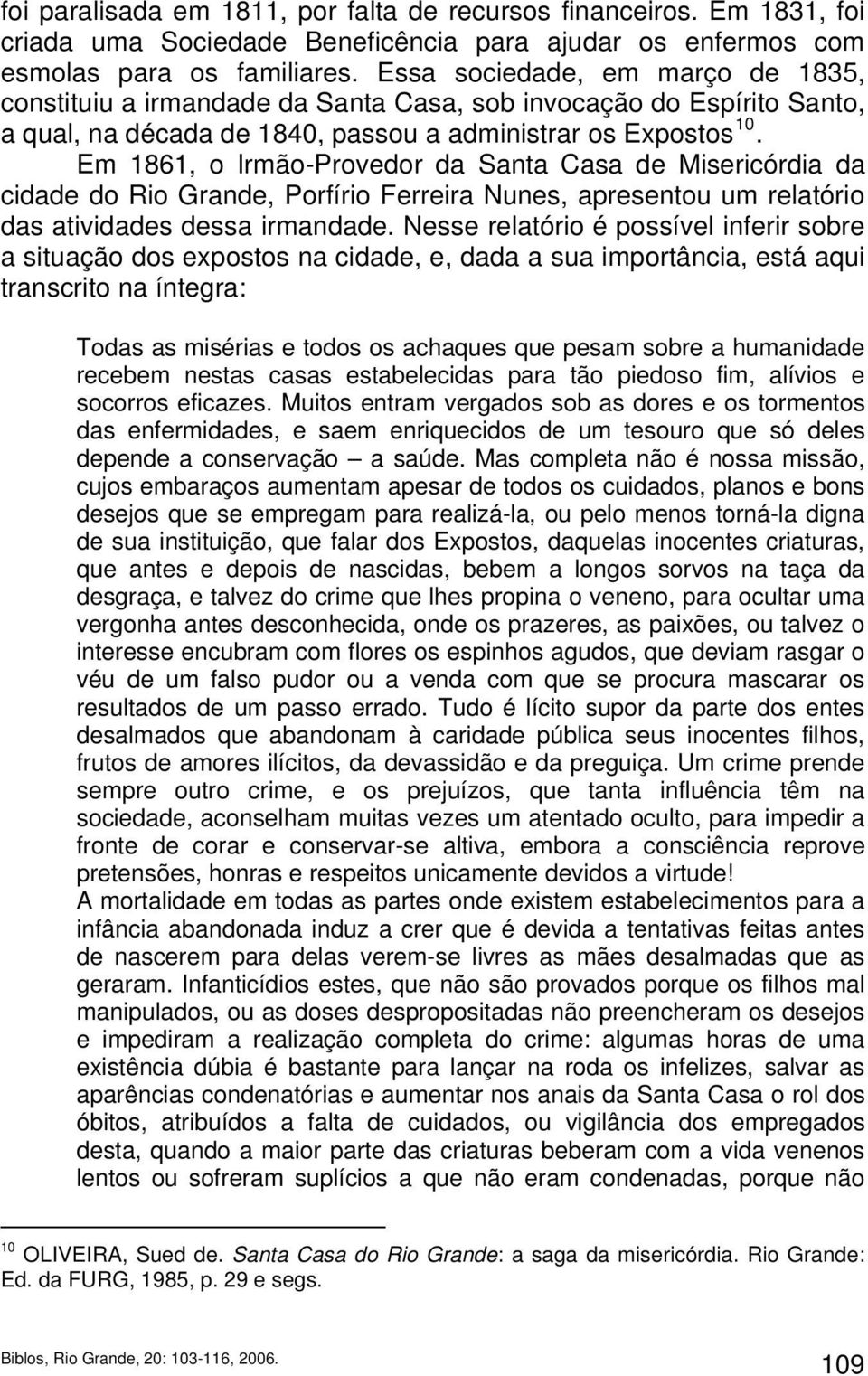 Em 1861, o Irmão-Provedor da Santa Casa de Misericórdia da cidade do Rio Grande, Porfírio Ferreira Nunes, apresentou um relatório das atividades dessa irmandade.