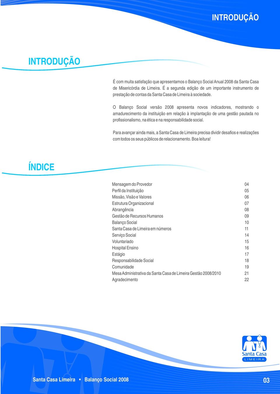 O Balanço Social versão 2008 apresenta novos indicadores, mostrando o amadurecimento da instituição em relação à implantação de uma gestão pautada no profissionalismo, na ética e na responsabilidade