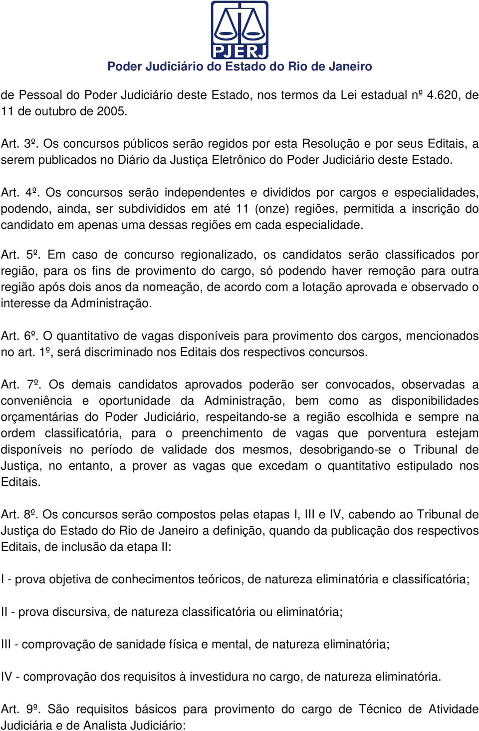 Os concursos serão independentes e divididos por cargos e especialidades, podendo, ainda, ser subdivididos em até 11 (onze) regiões, permitida a inscrição do candidato em apenas uma dessas regiões em