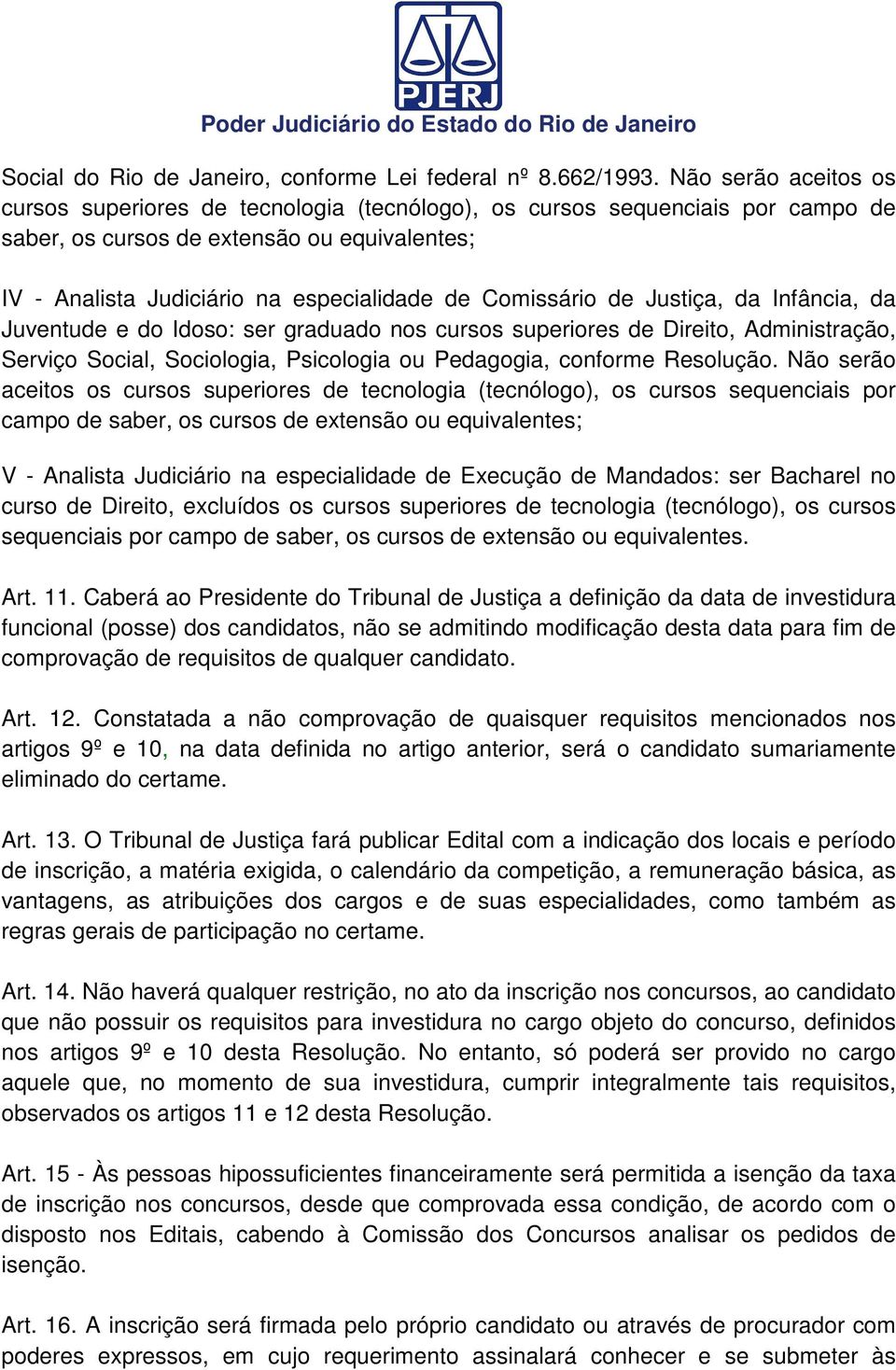 Comissário de Justiça, da Infância, da Juventude e do Idoso: ser graduado nos cursos superiores de Direito, Administração, Serviço Social, Sociologia, Psicologia ou Pedagogia, conforme Resolução.