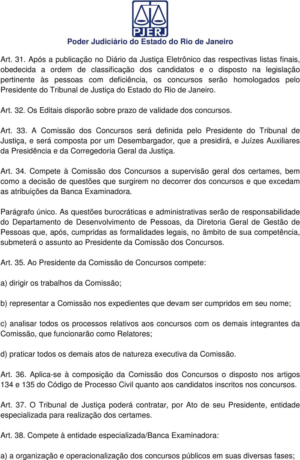 concursos serão homologados pelo Presidente do Tribunal de Justiça do Estado do Rio de Janeiro. Art. 32. Os Editais disporão sobre prazo de validade dos concursos. Art. 33.