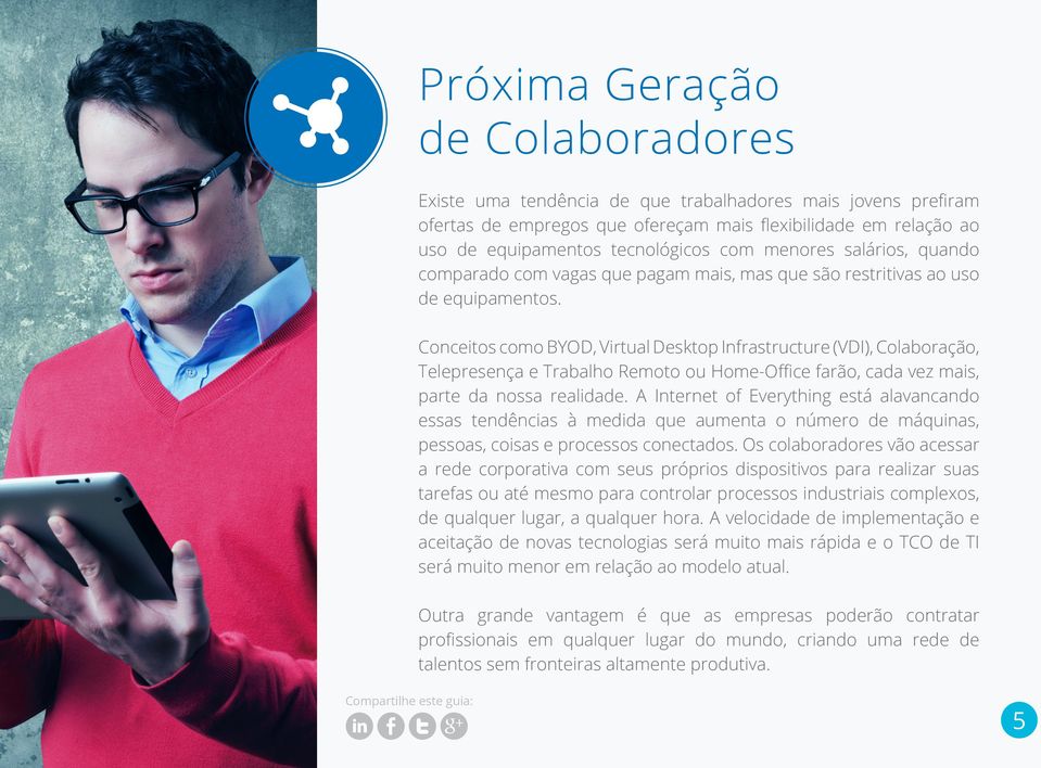 Conceitos como BYOD, Virtual Desktop Infrastructure (VDI), Colaboração, Telepresença e Trabalho Remoto ou Home-Office farão, cada vez mais, parte da nossa realidade.