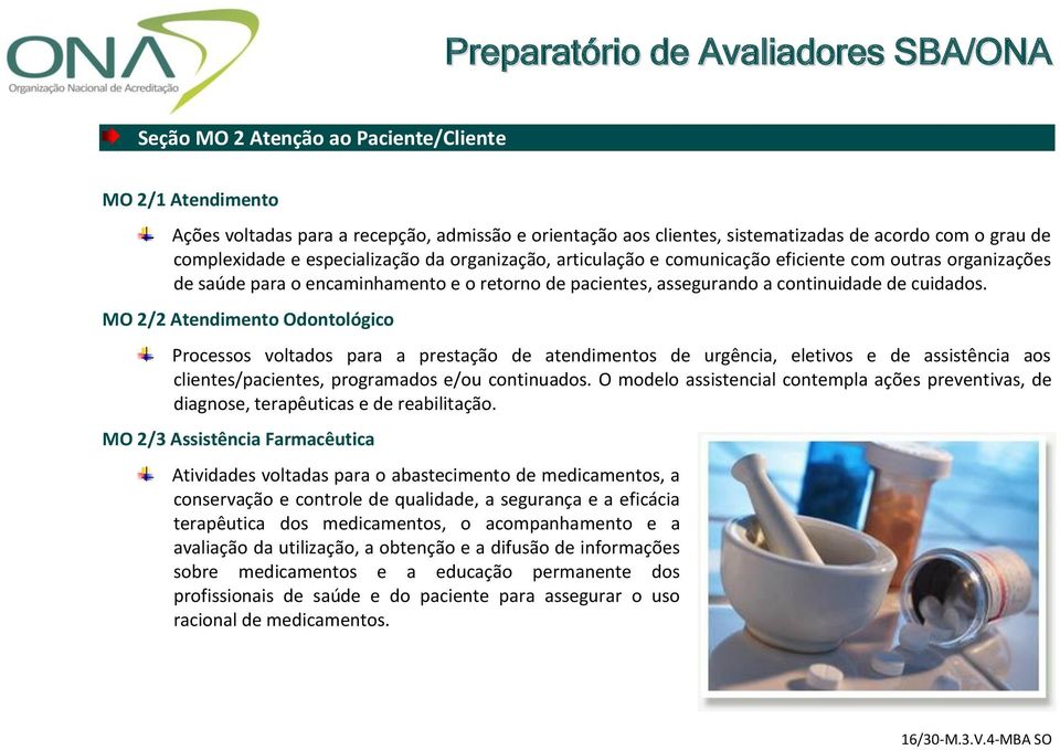 MO 2/2 Atendimento Odontológico Processos voltados para a prestação de atendimentos de urgência, eletivos e de assistência aos clientes/pacientes, programados e/ou continuados.