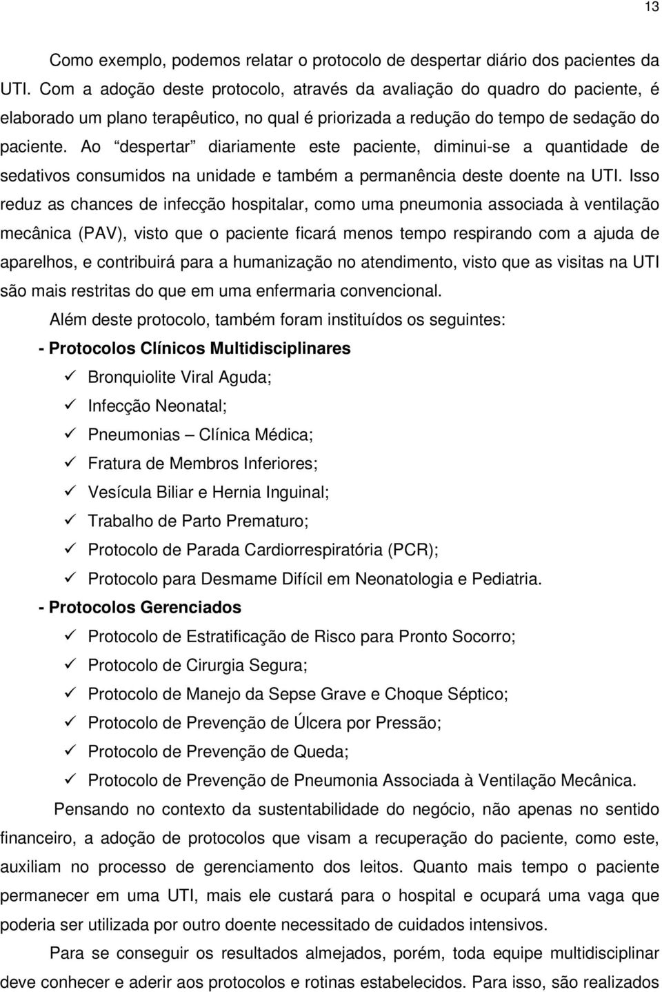 Ao despertar diariamente este paciente, diminui-se a quantidade de sedativos consumidos na unidade e também a permanência deste doente na UTI.